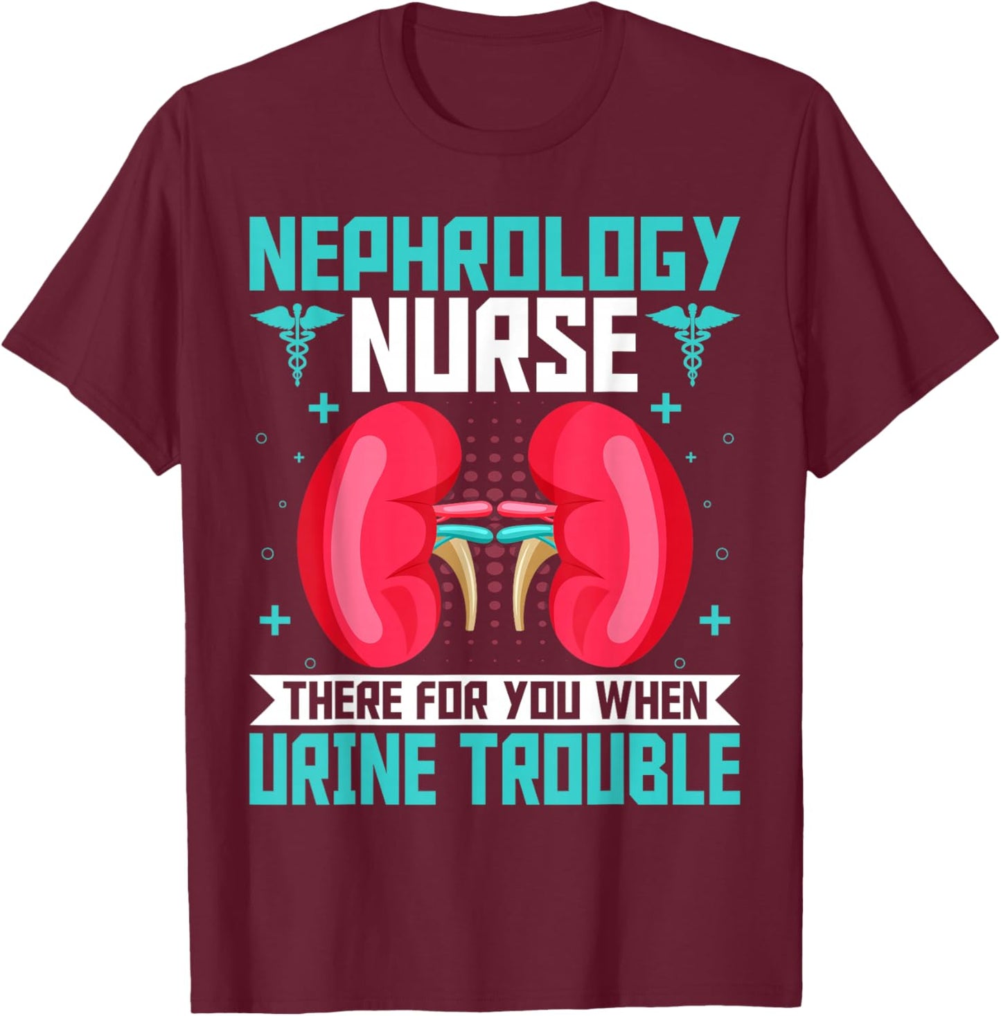 Nephrology Nurse Funny Kidney Nursing Dialysis Nurse Quote T-Shirt - T-Shirt | Maroon
