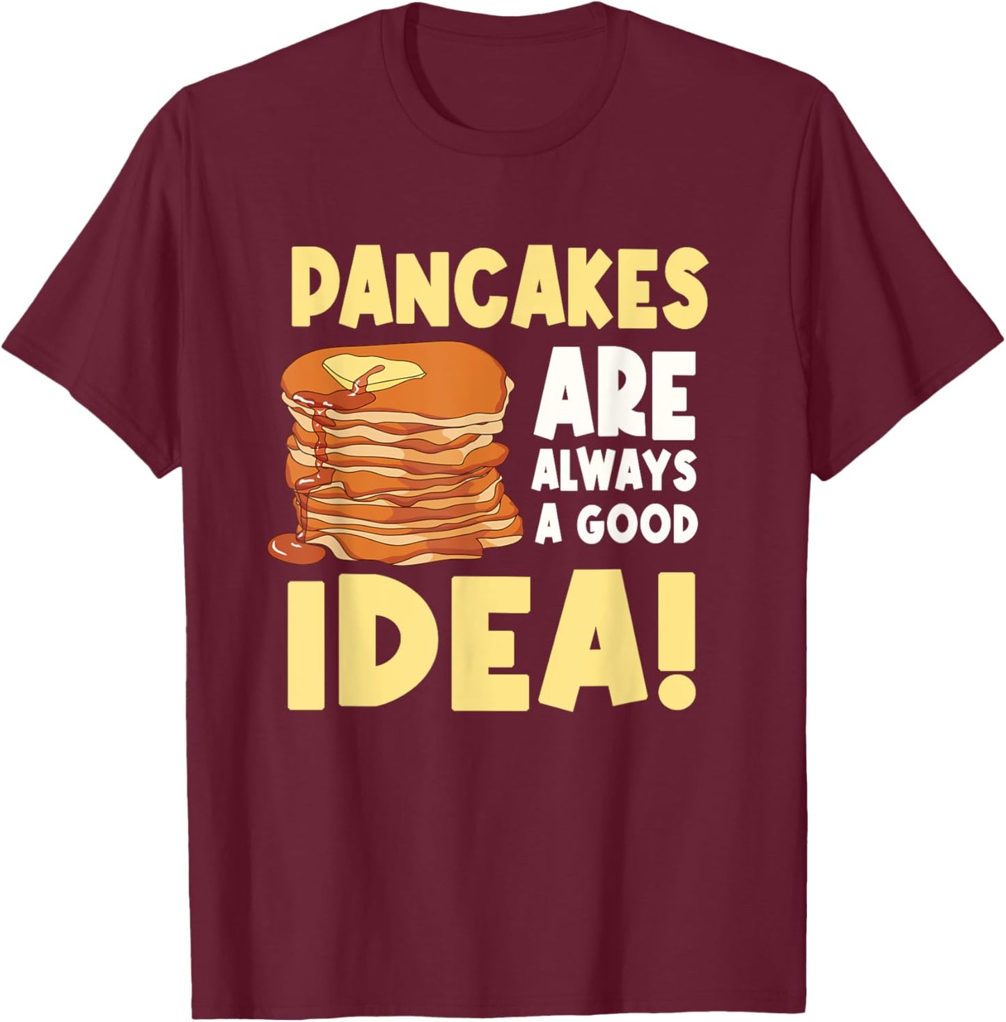 Pancakes Are Always A Good Idea T-Shirt - T-Shirt | Maroon