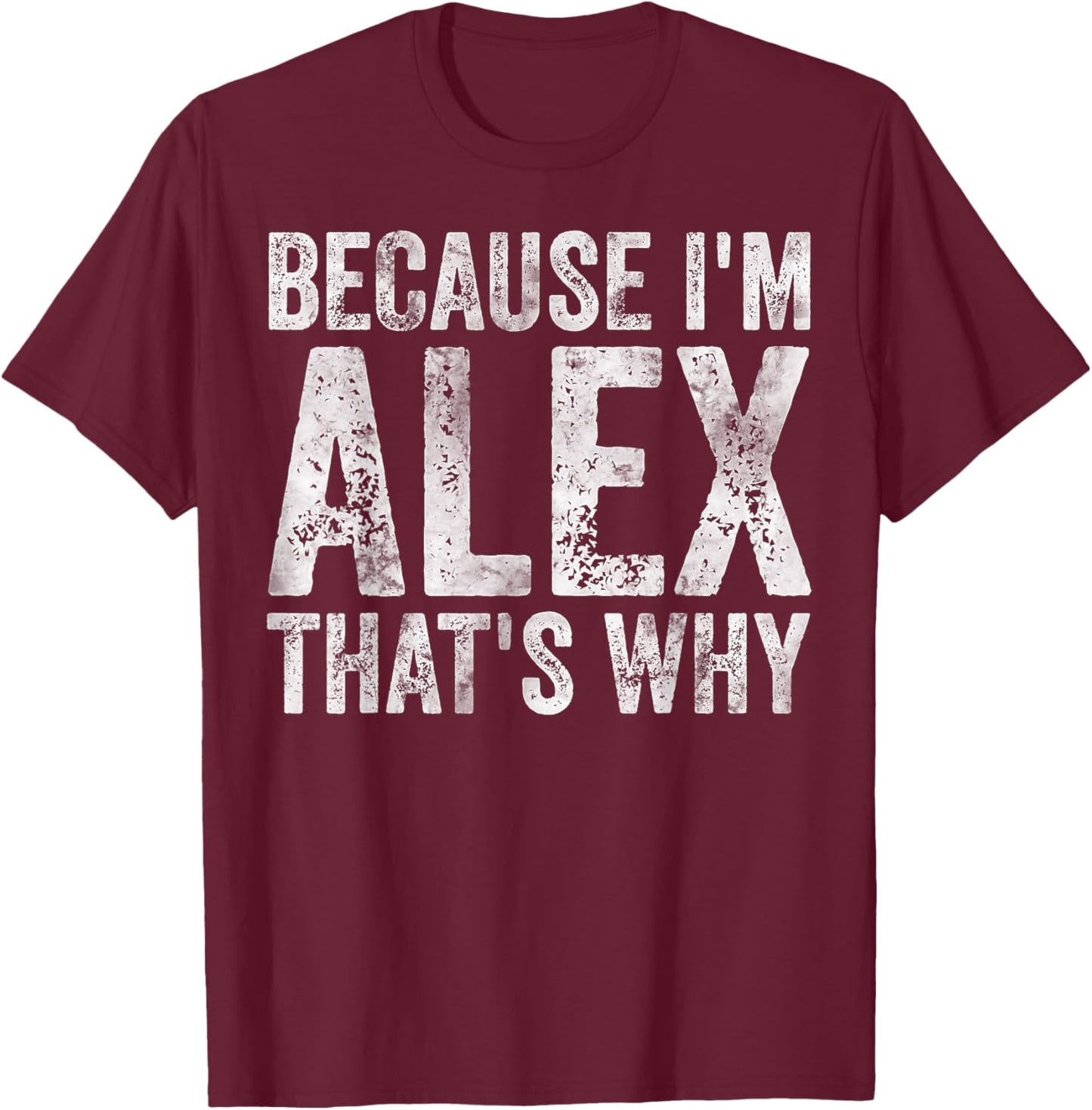 Funny Personalized Name Shirt Because I'm Alex That's Why T-Shirt - T-Shirt | Maroon