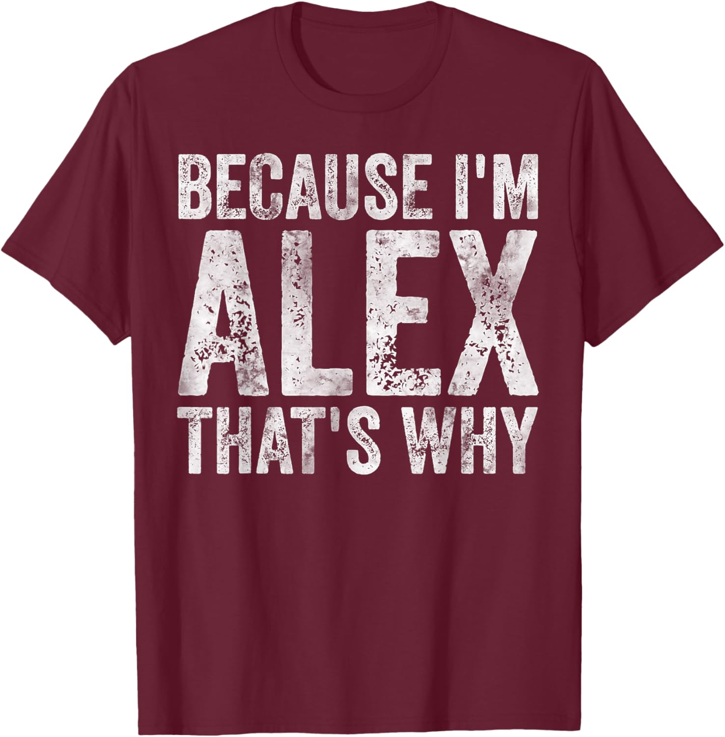 Funny Personalized Name Shirt Because I'm Alex That's Why T-Shirt - T-Shirt | Maroon