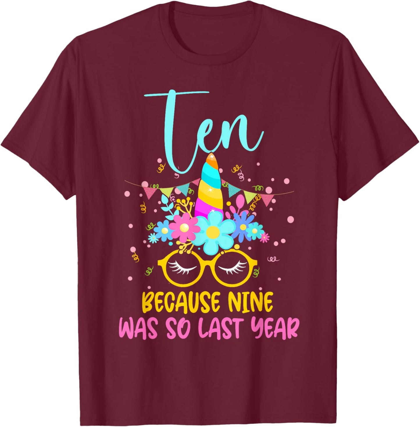 Ten Because Nine Was So Last Year Unicorn 10th Birthday T-Shirt - T-Shirt | Maroon