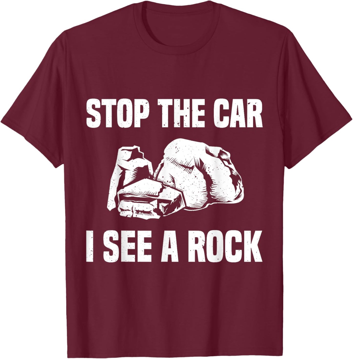 Geologist Outfit Rock Collector Stop The Car I See A Rock T-Shirt - T-Shirt | Maroon