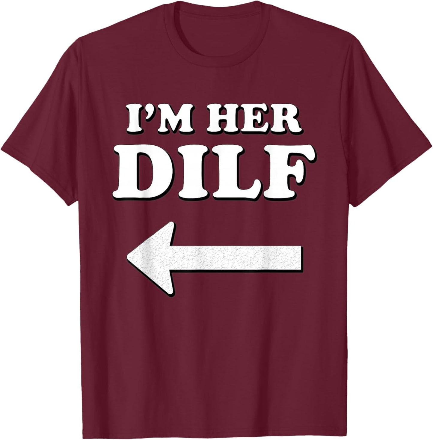 I'm her DILF w/ Arrow Married Groom Boyfriend Husband Humor T-Shirt - T-Shirt | Maroon
