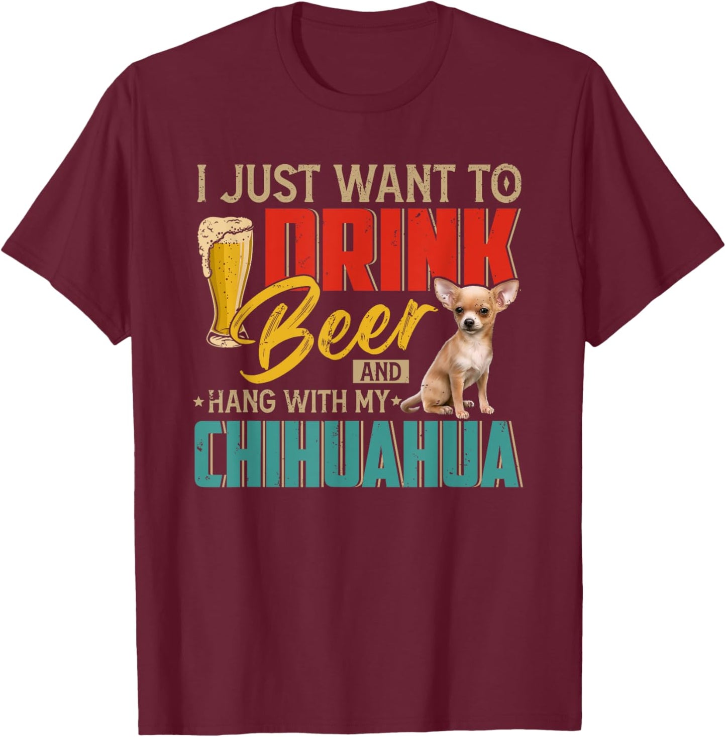 Vintage I Just Want To Drink Beer And Hang With My Chihuahua T-Shirt - T-Shirt | Maroon
