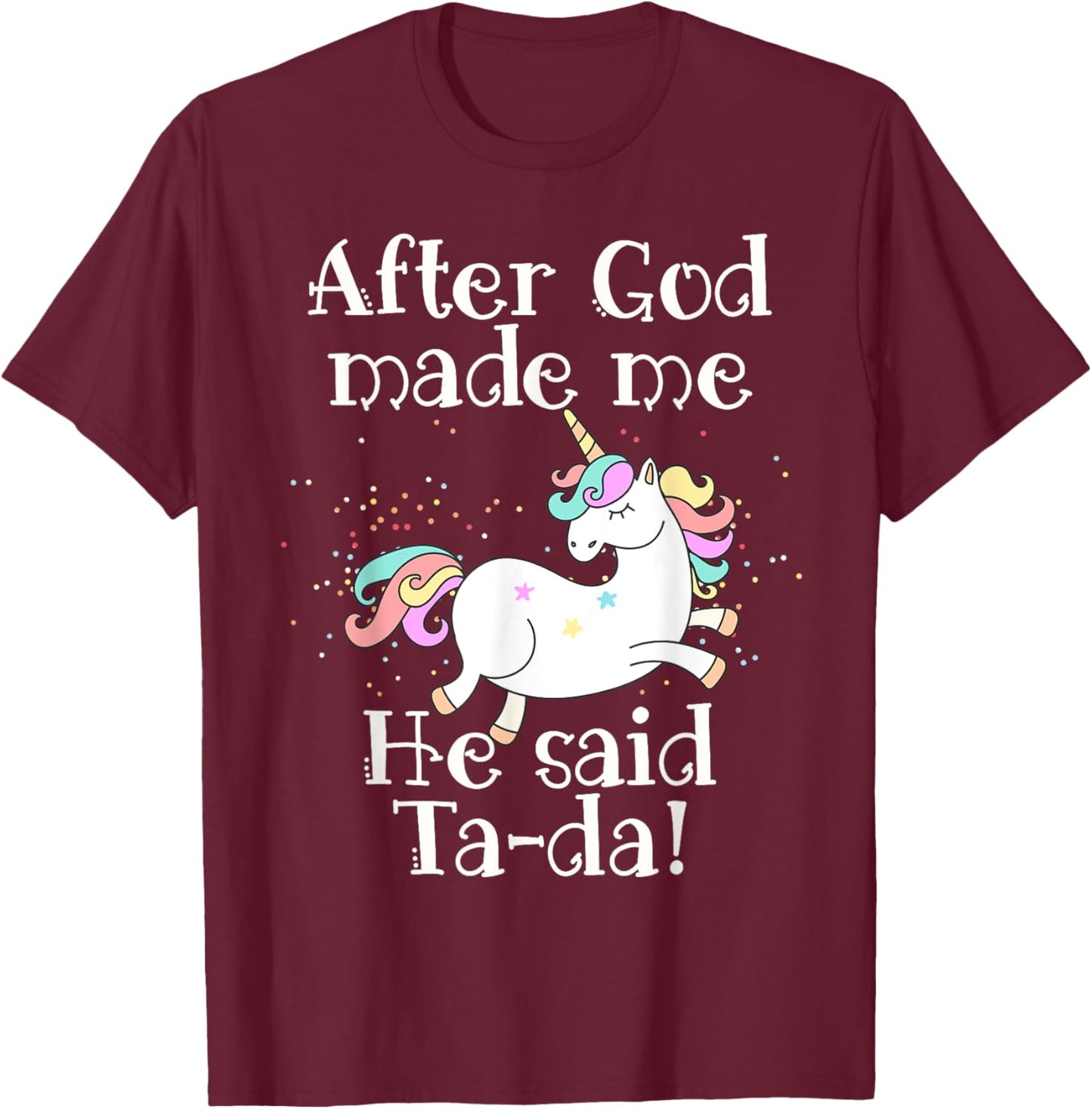 After God made me He said Tada unicorn T-Shirt - T-Shirt | Maroon