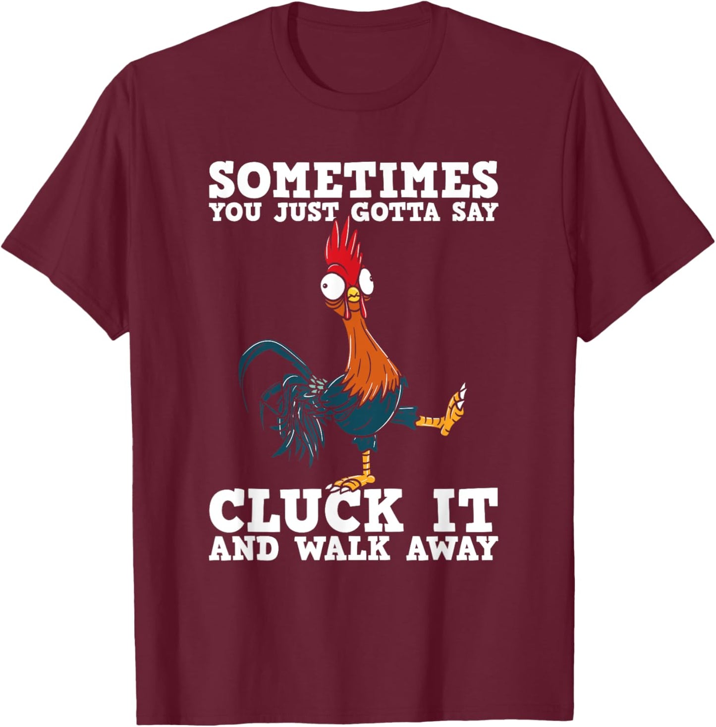 Sometimes You Just Gotta Say Cluck It And Walk Away - Humor T-Shirt - T-Shirt | Maroon