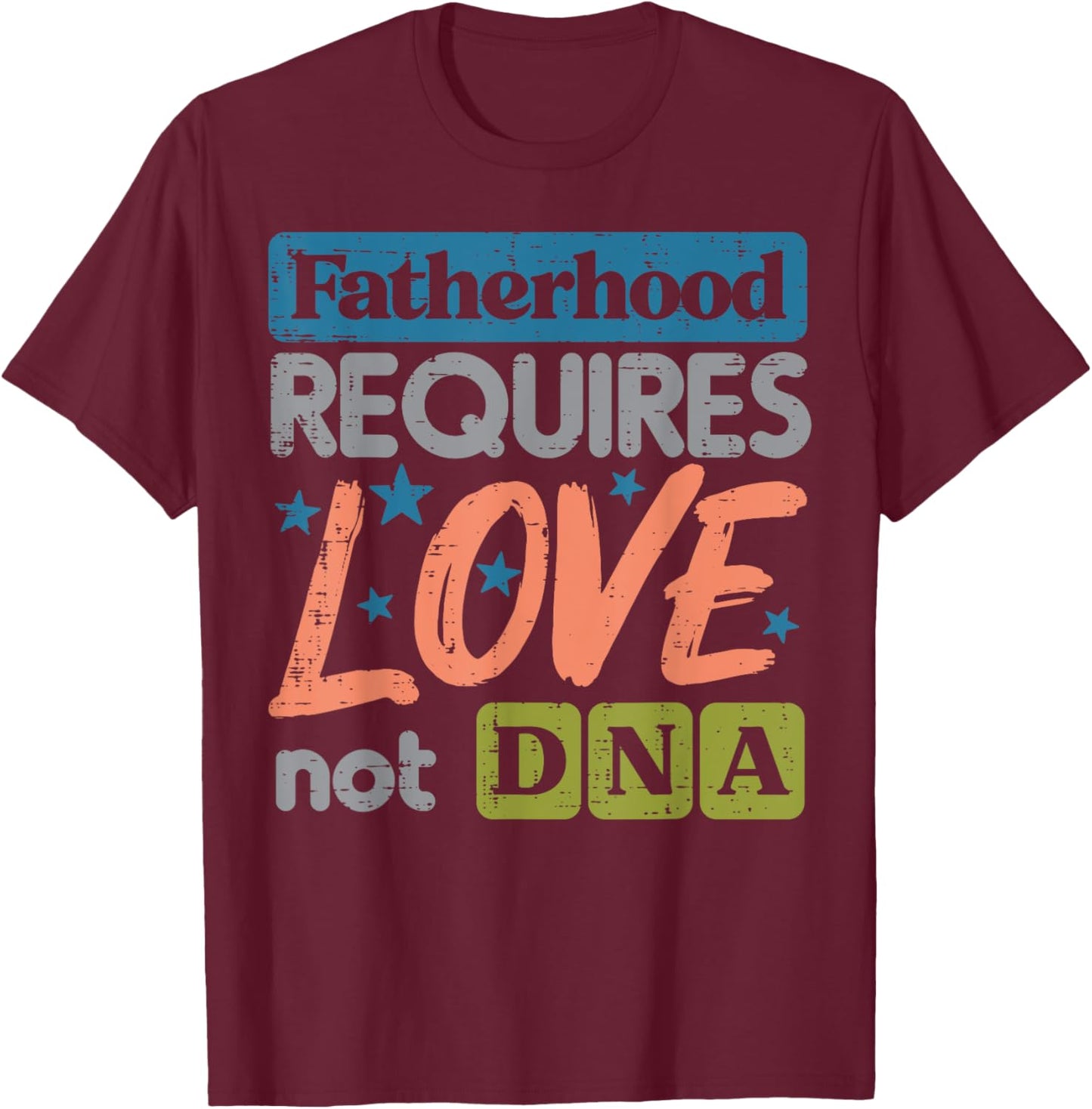 Fatherhood Require Love Not DNA Fathers Day Stepdad Step Dad T-Shirt - T-Shirt | Maroon