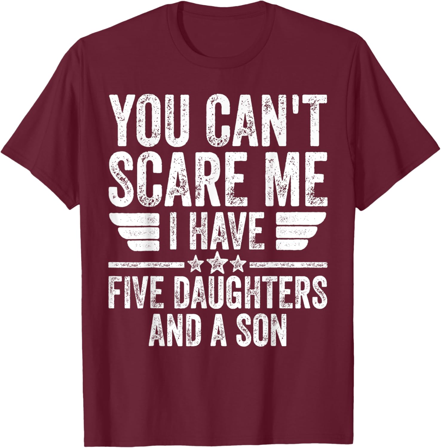 You Can't Scare Me I Have Five Daughters And A Son T-Shirt - T-Shirt | Maroon