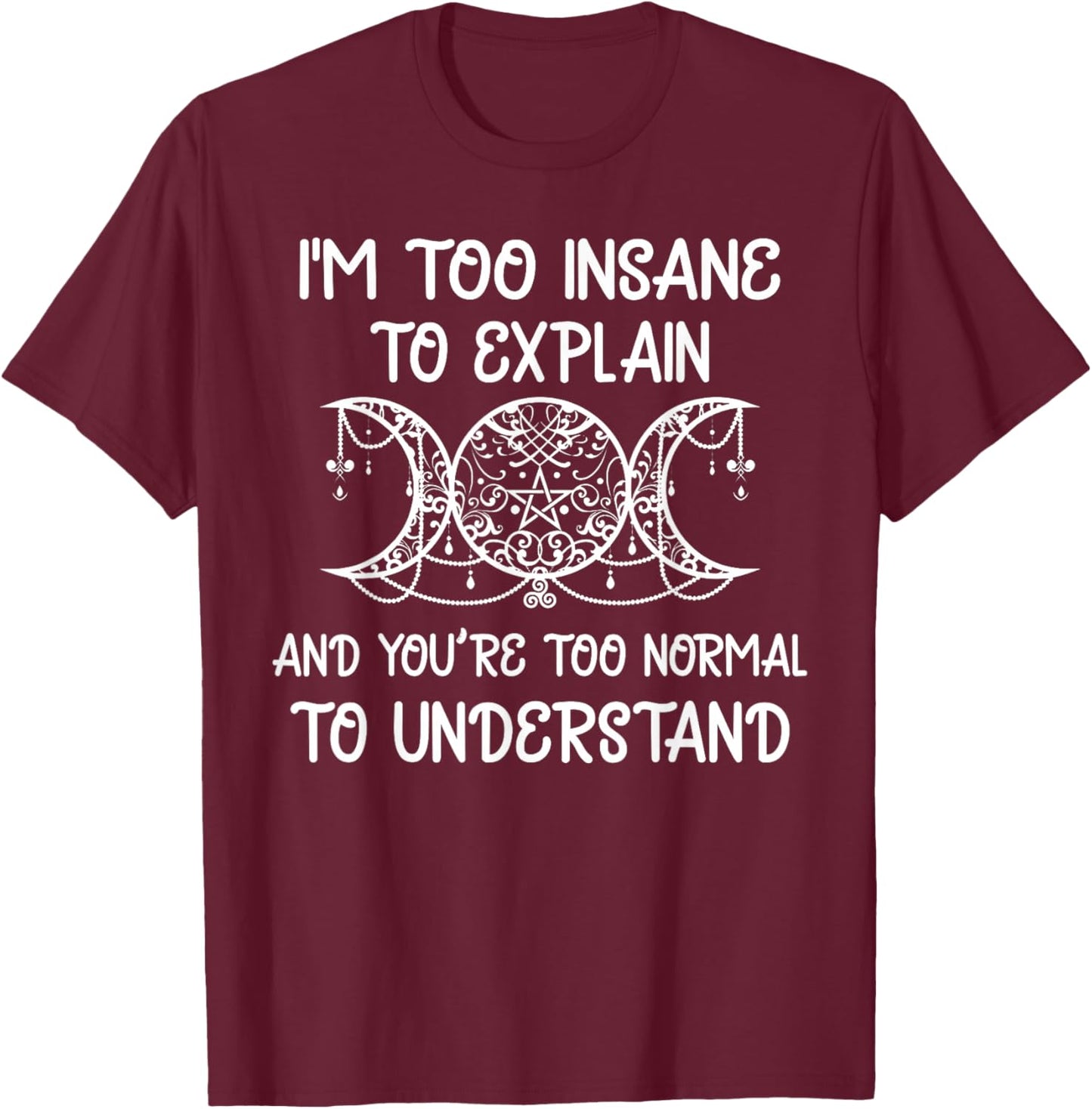 Moon Phase Wizard Wiccan I'm Too Insane To Explain T-Shirt - T-Shirt | Maroon