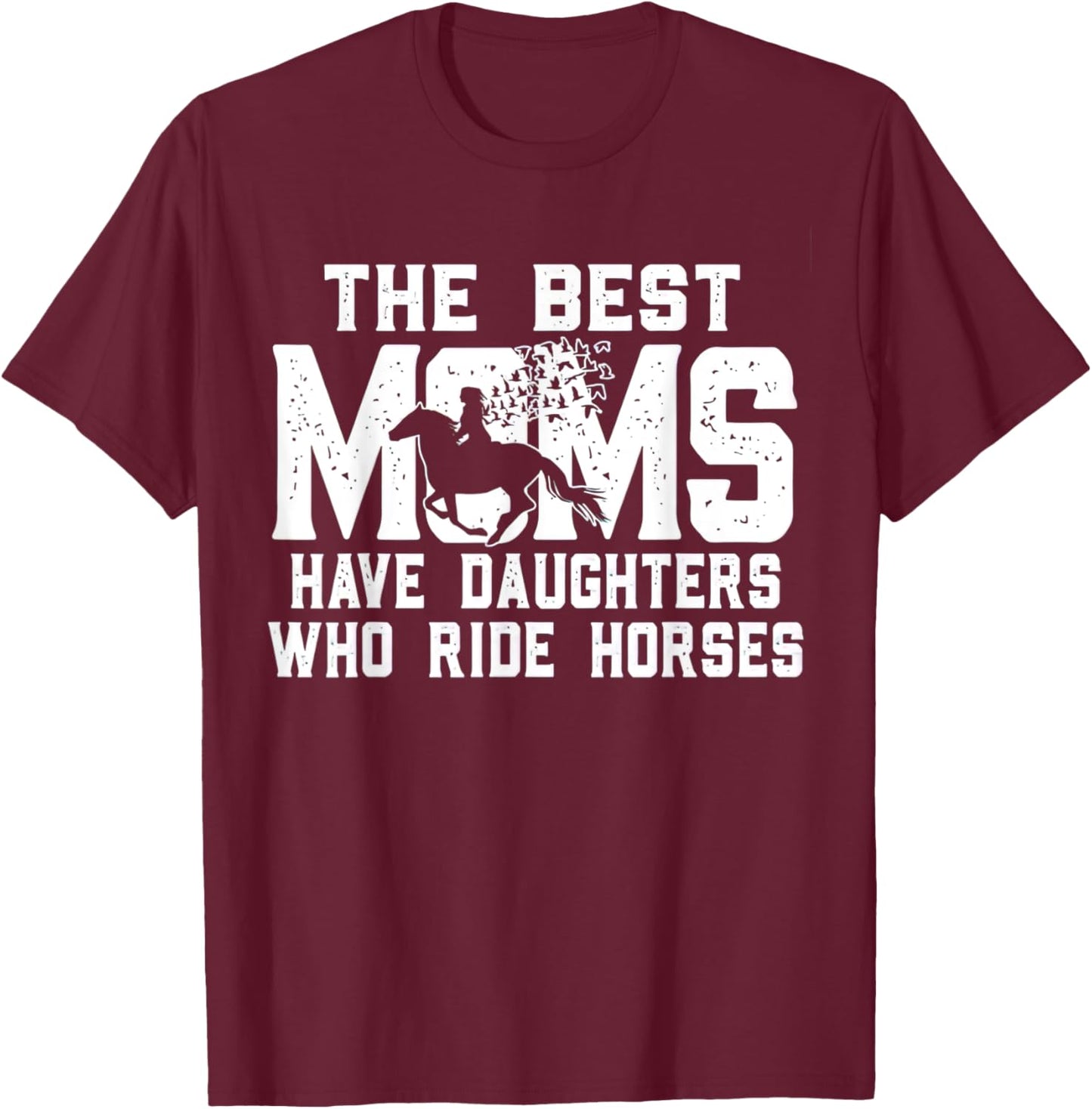 The Best Moms Have Daughters Who Ride Horses Mother's Day T-Shirt - T-Shirt | Maroon