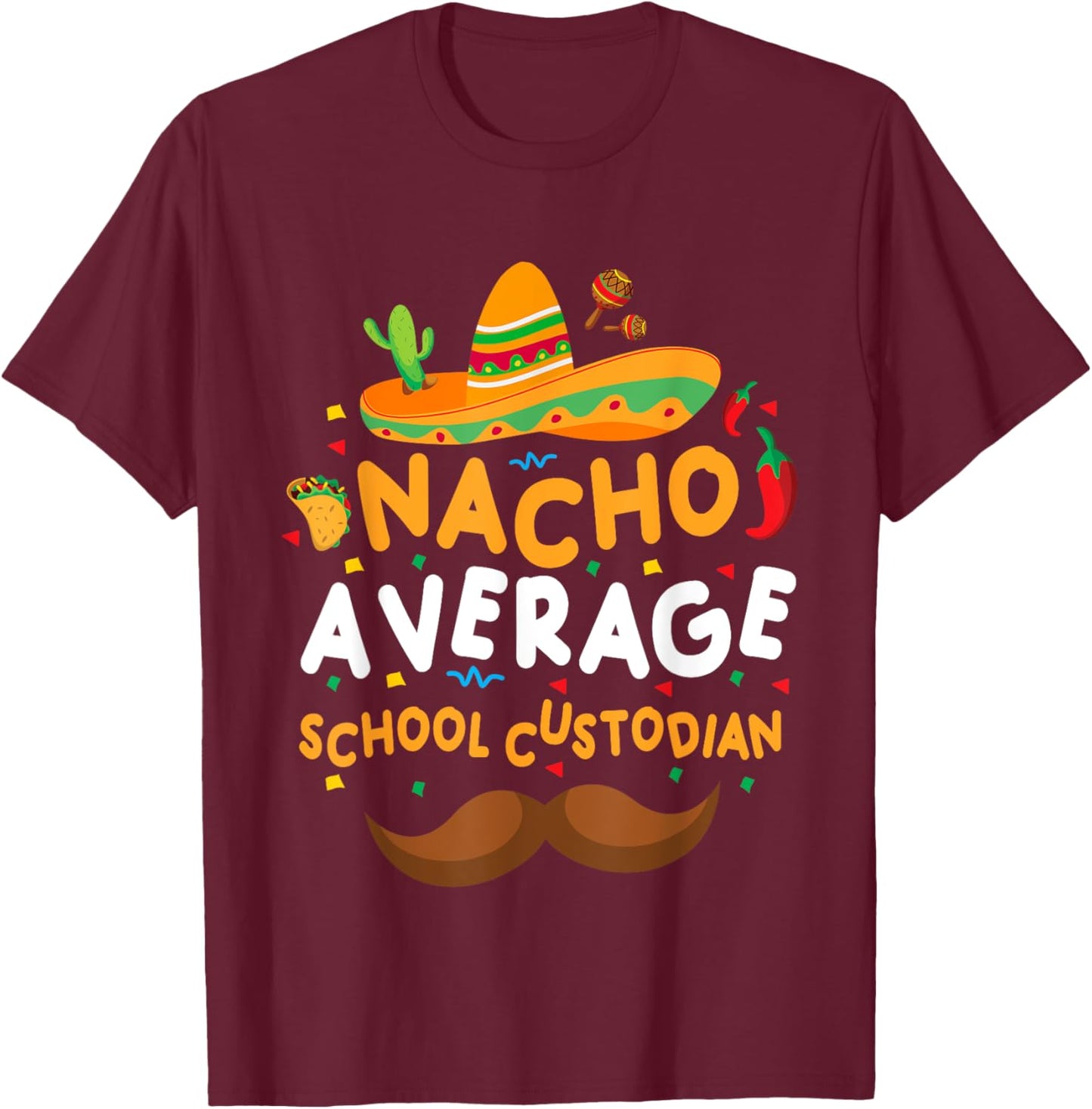 Nacho Average School Custodian Cinco De Mayo Mexican School T-Shirt - T-Shirt | Maroon