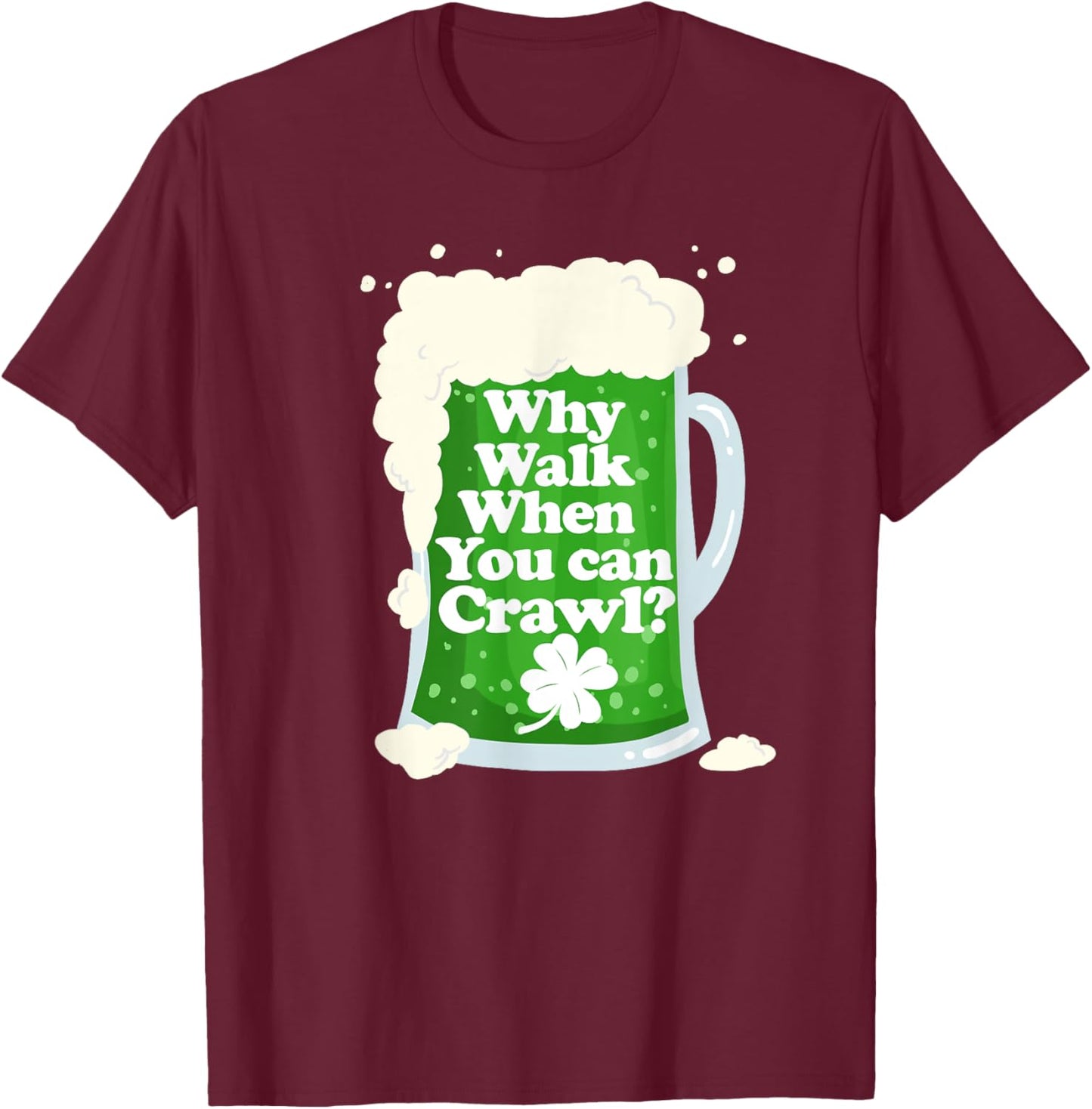 Why Walk when you can Crawl funny Pub Crawl T-Shirt - T-Shirt | Maroon
