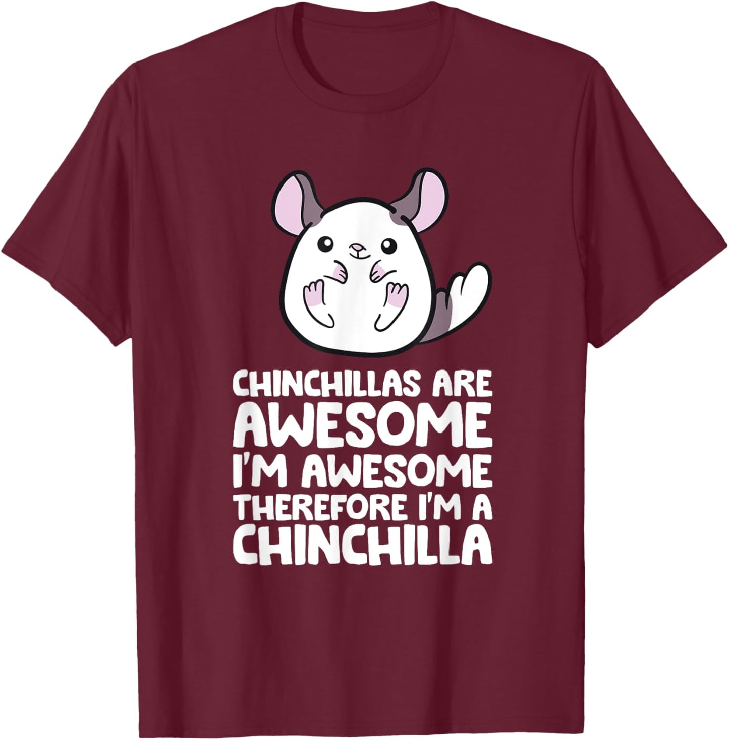 Chinchillas Are Awesome Therefore I'm A Chinchilla T-Shirt - T-Shirt | Maroon