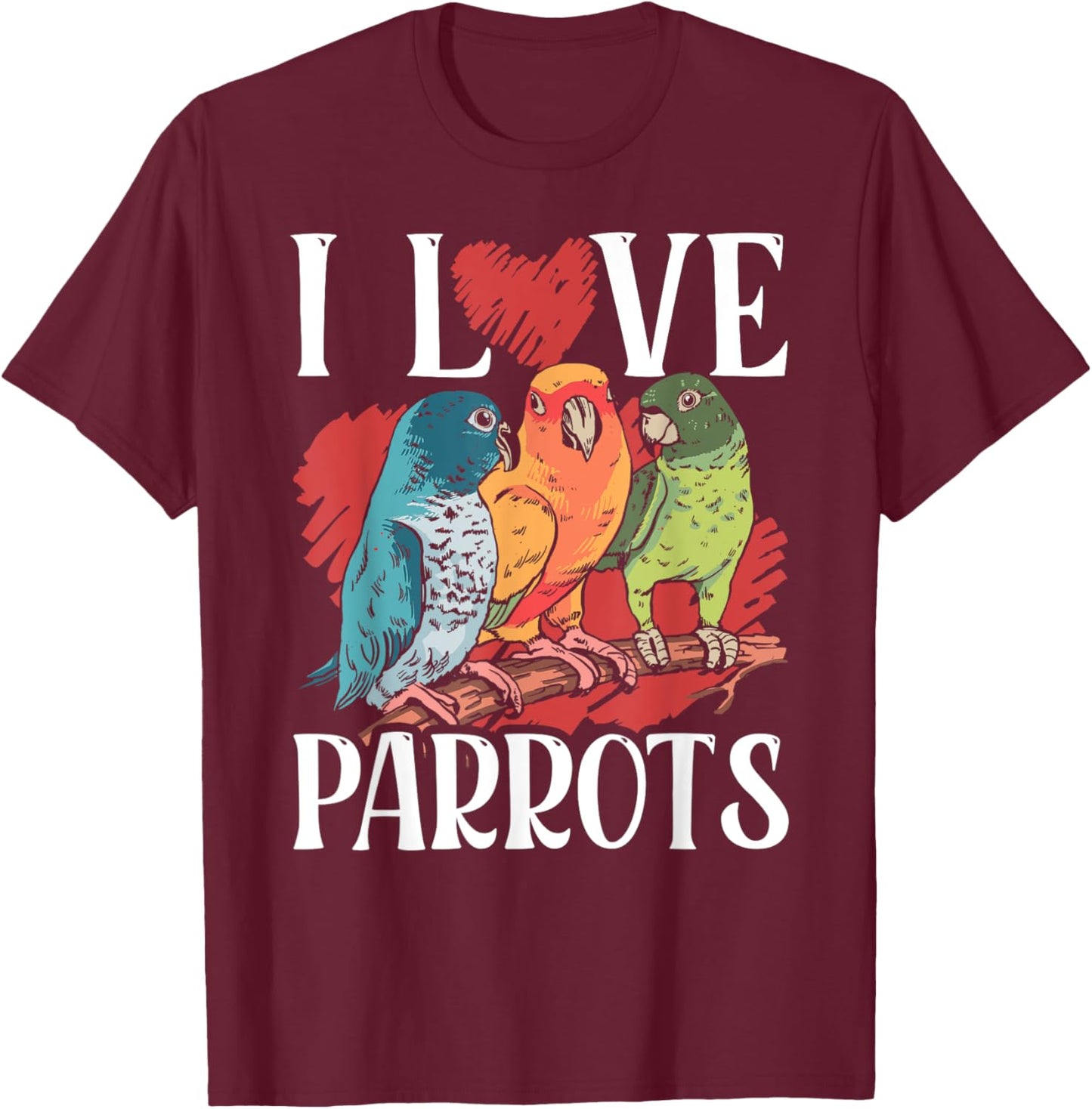 I Love Parrots Pet Cute Parrot Animal T-Shirt - T-Shirt | Maroon
