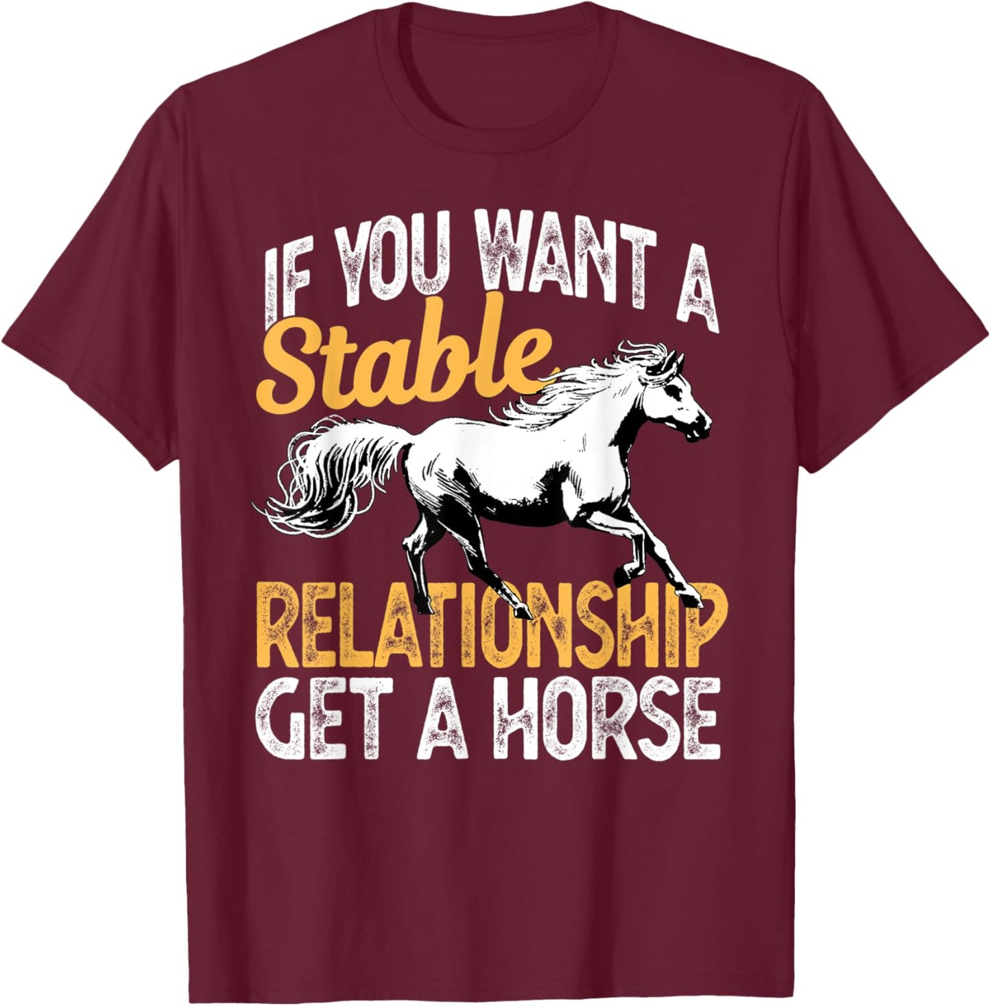 If you want a stable relationship get a horse T-Shirt - T-Shirt | Maroon