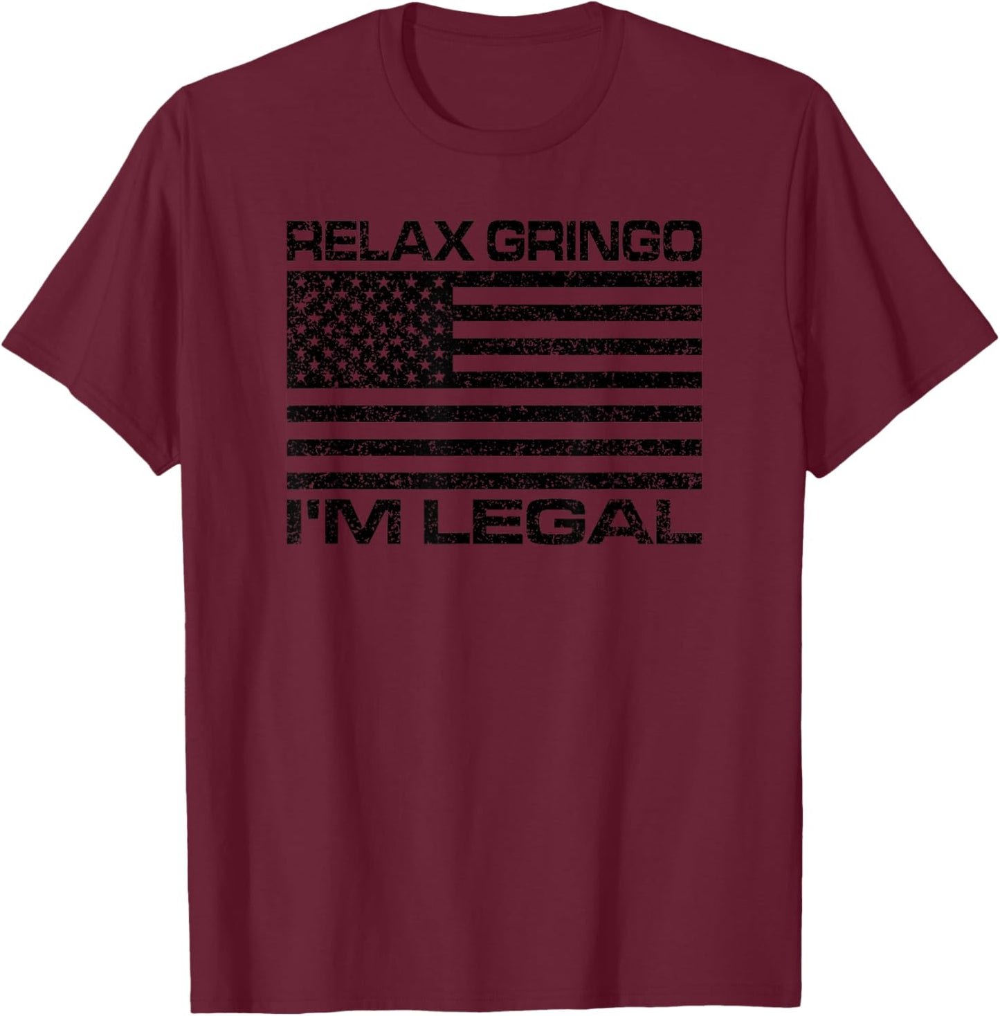 Relax Gringo I'm Legal USA Flag American Citizen T-Shirt - T-Shirt | Maroon