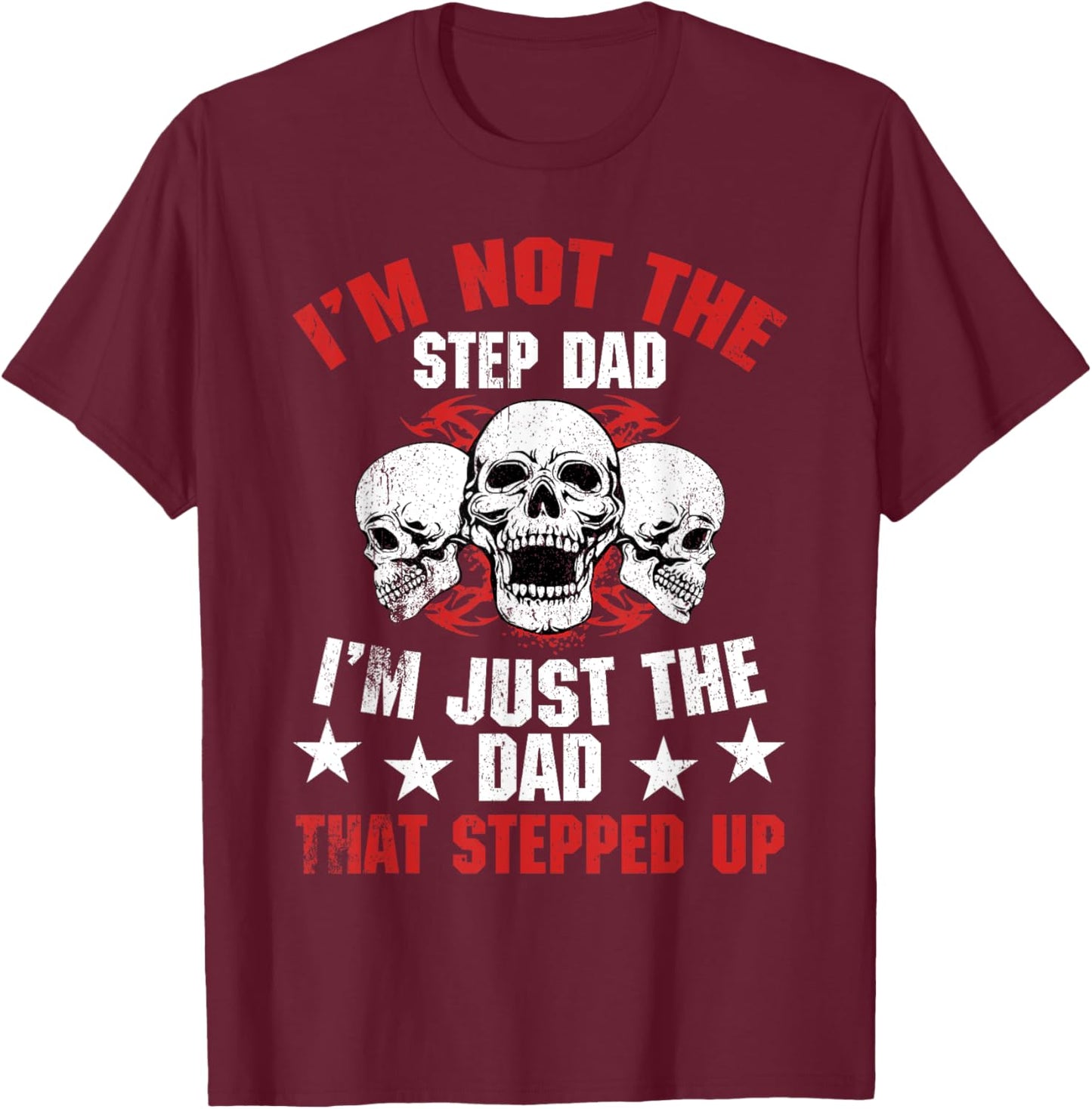 I'm Not The Step Dad I'm Dad That Stepped Up Father's Day T-Shirt - T-Shirt | Maroon