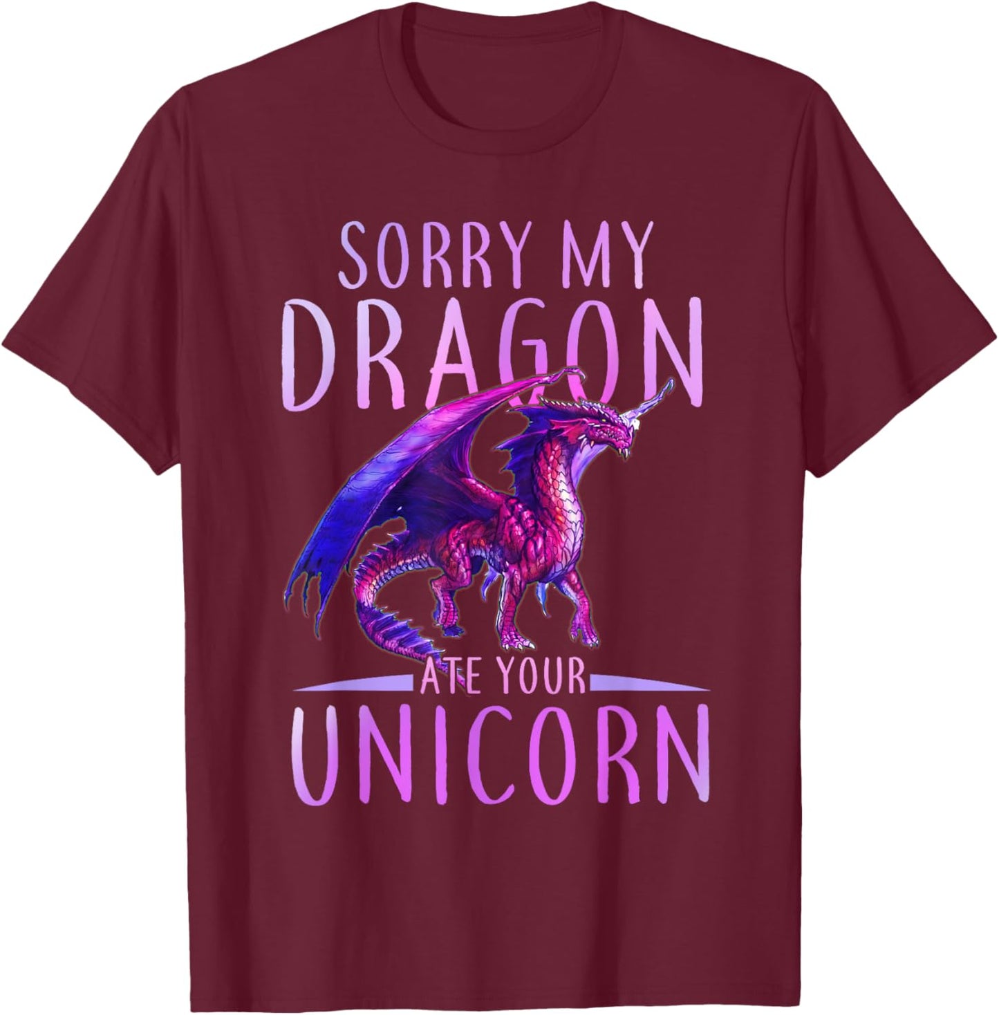 Funny Sorry My Dragon Ate Your Unicorn T-Shirt - T-Shirt | Maroon