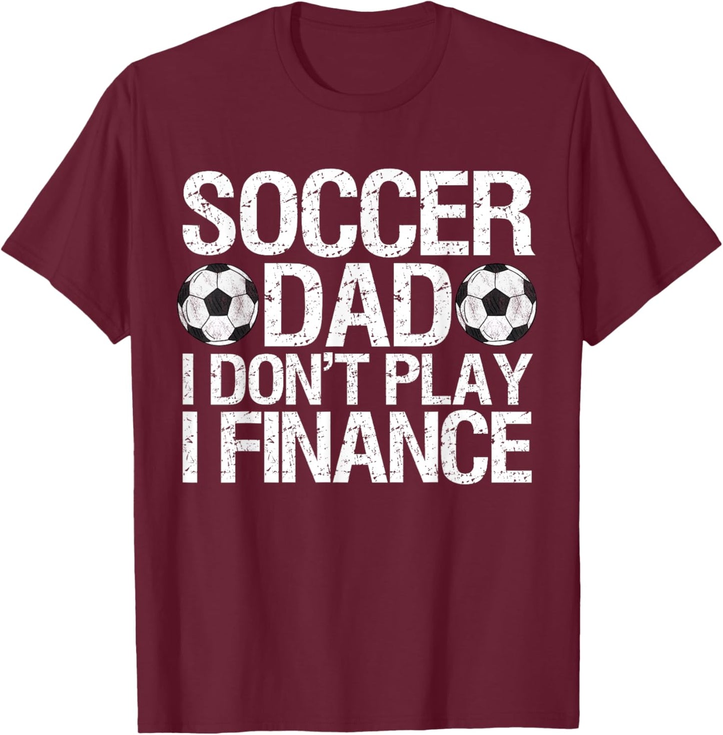 Funny Soccer Dad I Don't Play I Finance T-Shirt - T-Shirt | Maroon
