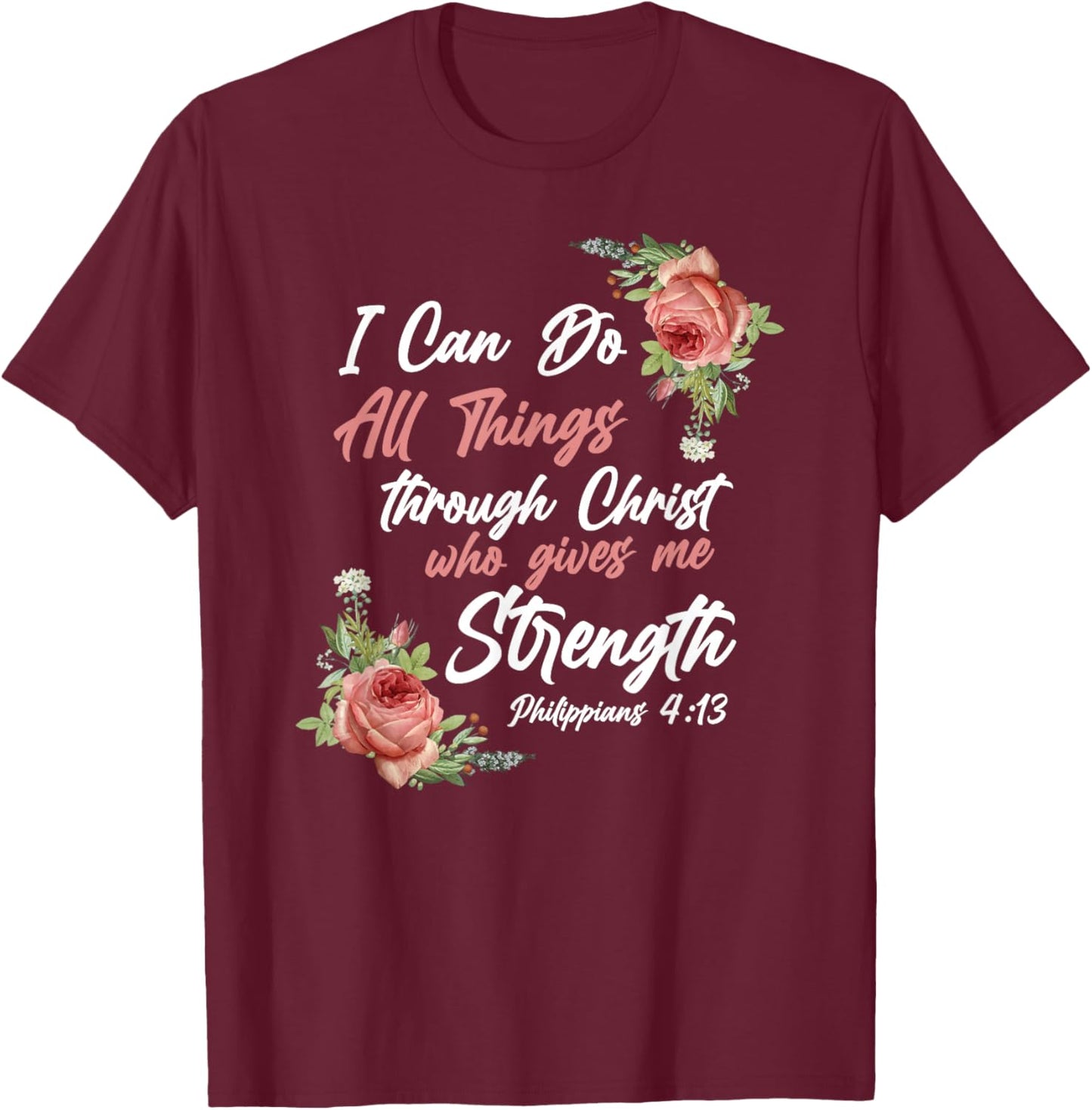 Christian Bible Verse Quote Rose Flower Philippians 4:13 T-Shirt - T-Shirt | Maroon