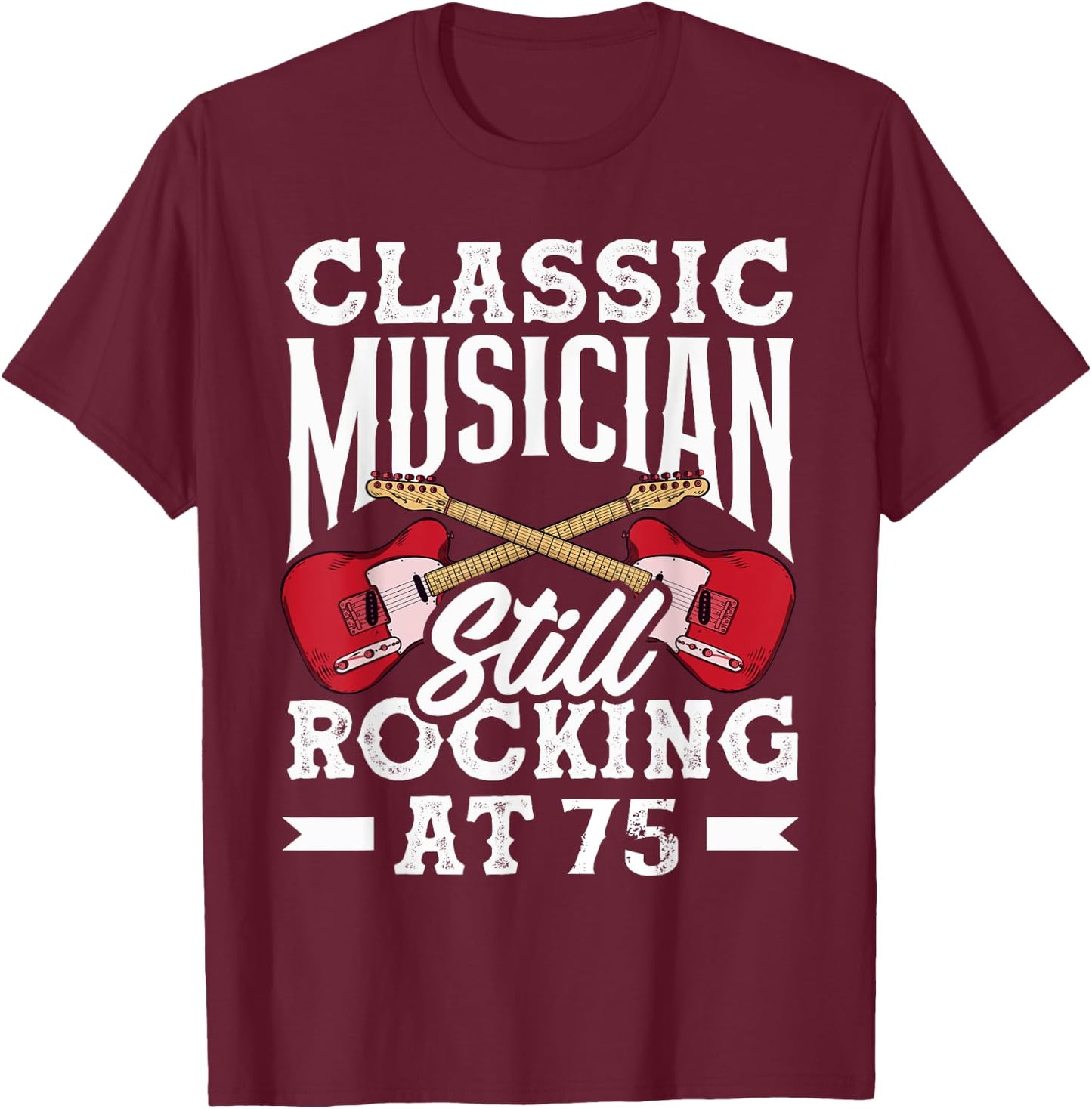 Classic Musician Still Rocking at 75 Guitarist T-Shirt - T-Shirt | Maroon