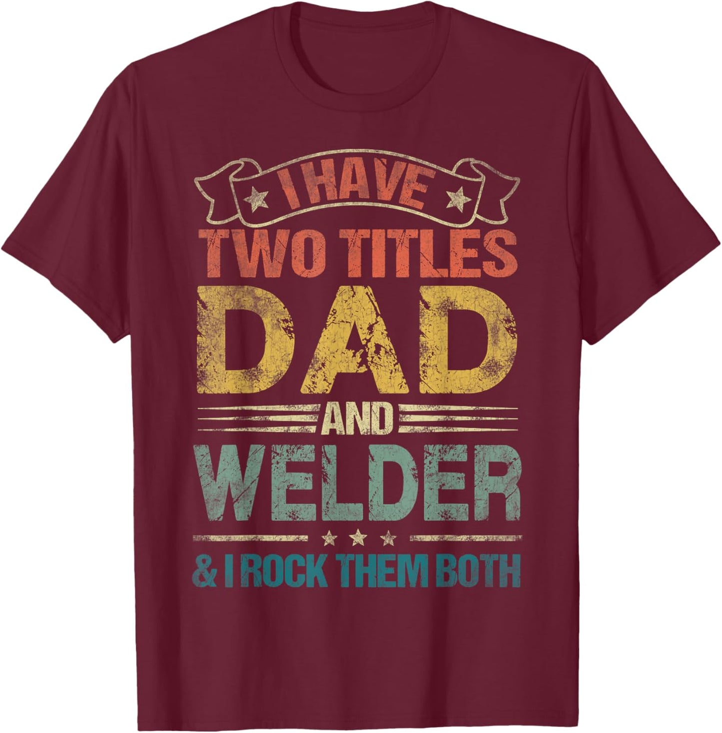 I Have Two Titles Dad And Welder Funny Fathers Day T-Shirt - T-Shirt | Maroon
