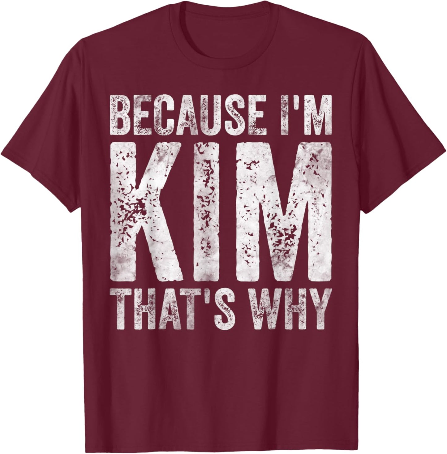 Funny Personalized Name Shirt Because I'm Kim That's Why T-Shirt - T-Shirt | Maroon