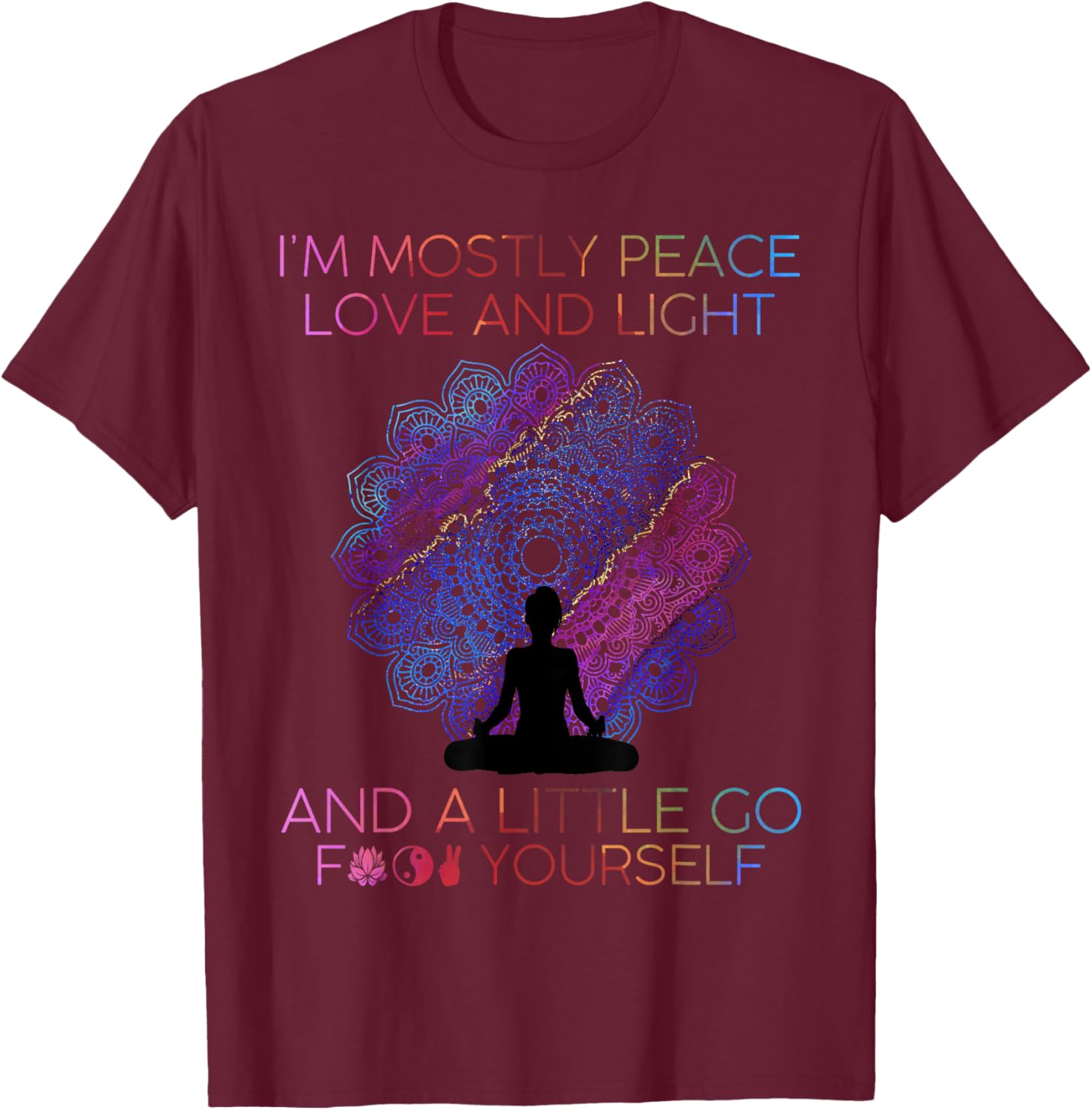 I'm Mostly Peace Love And Light & A Little Go Yoga T-Shirt - T-Shirt | Maroon