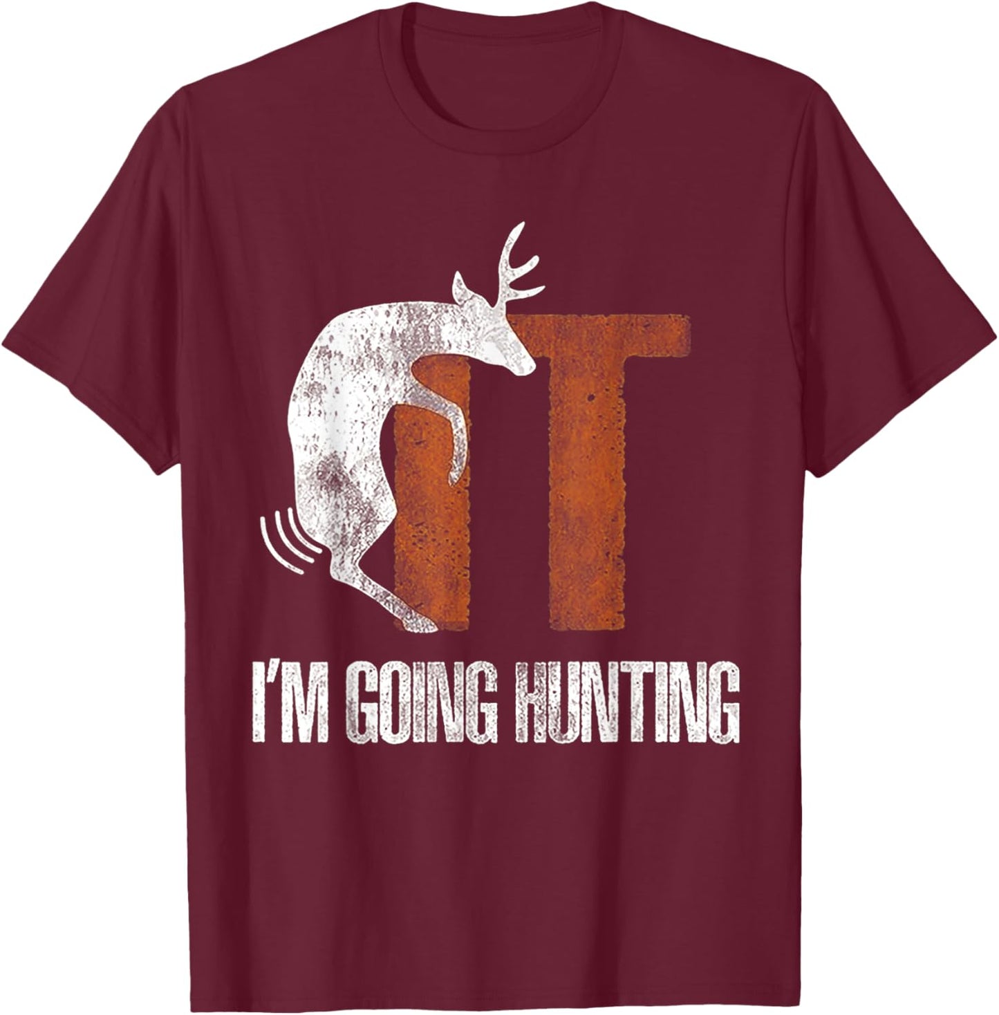 Deer Fuck It I Am Going Hunting T-Shirt - T-Shirt | Maroon