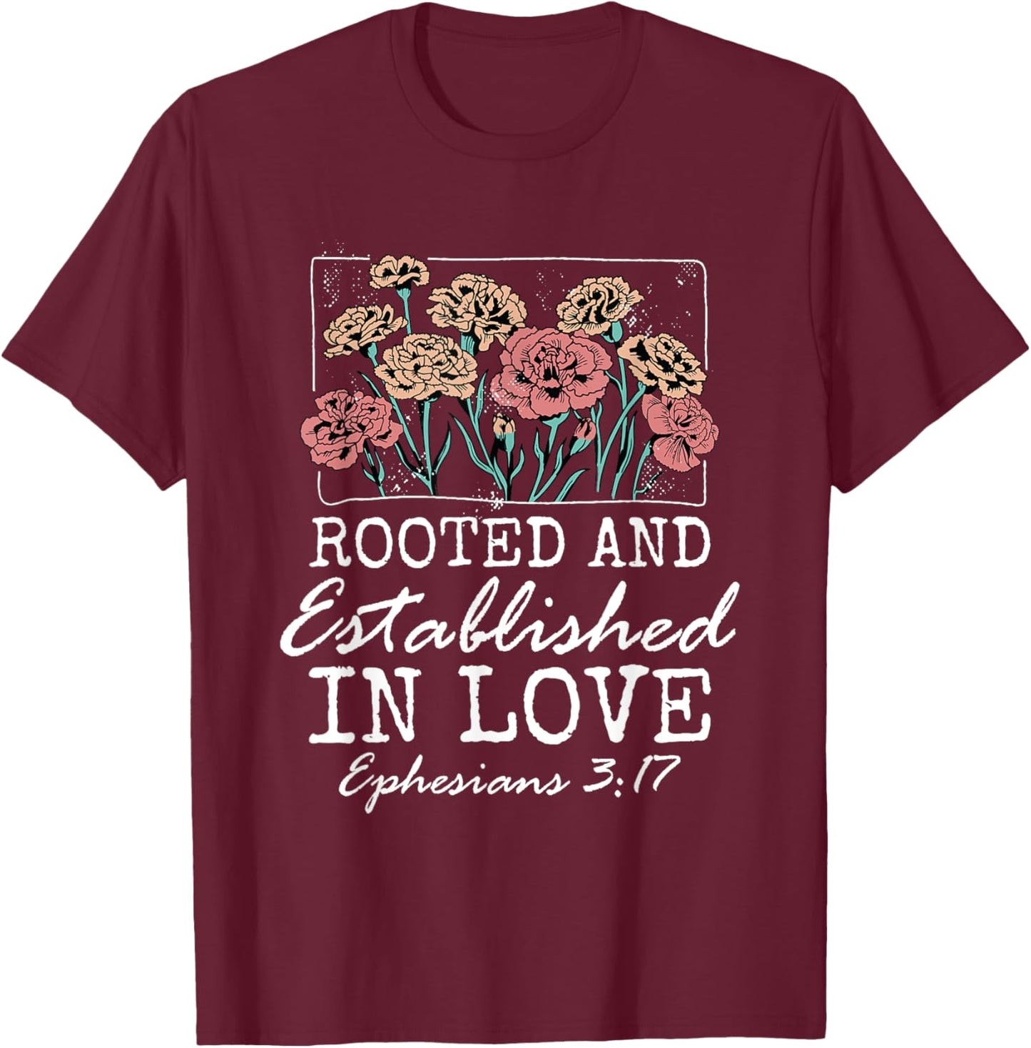 Christian Ephesians 3:17 Rooted and Established in Love T-Shirt - T-Shirt | Maroon