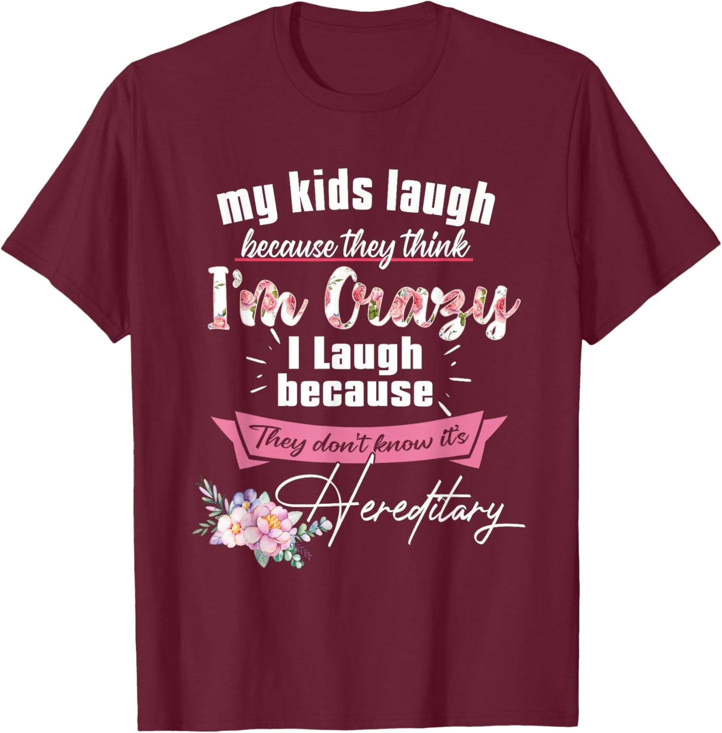 My Kids Laugh Because They Think I'm Crazy I Laugh Because T-Shirt - T-Shirt | Maroon