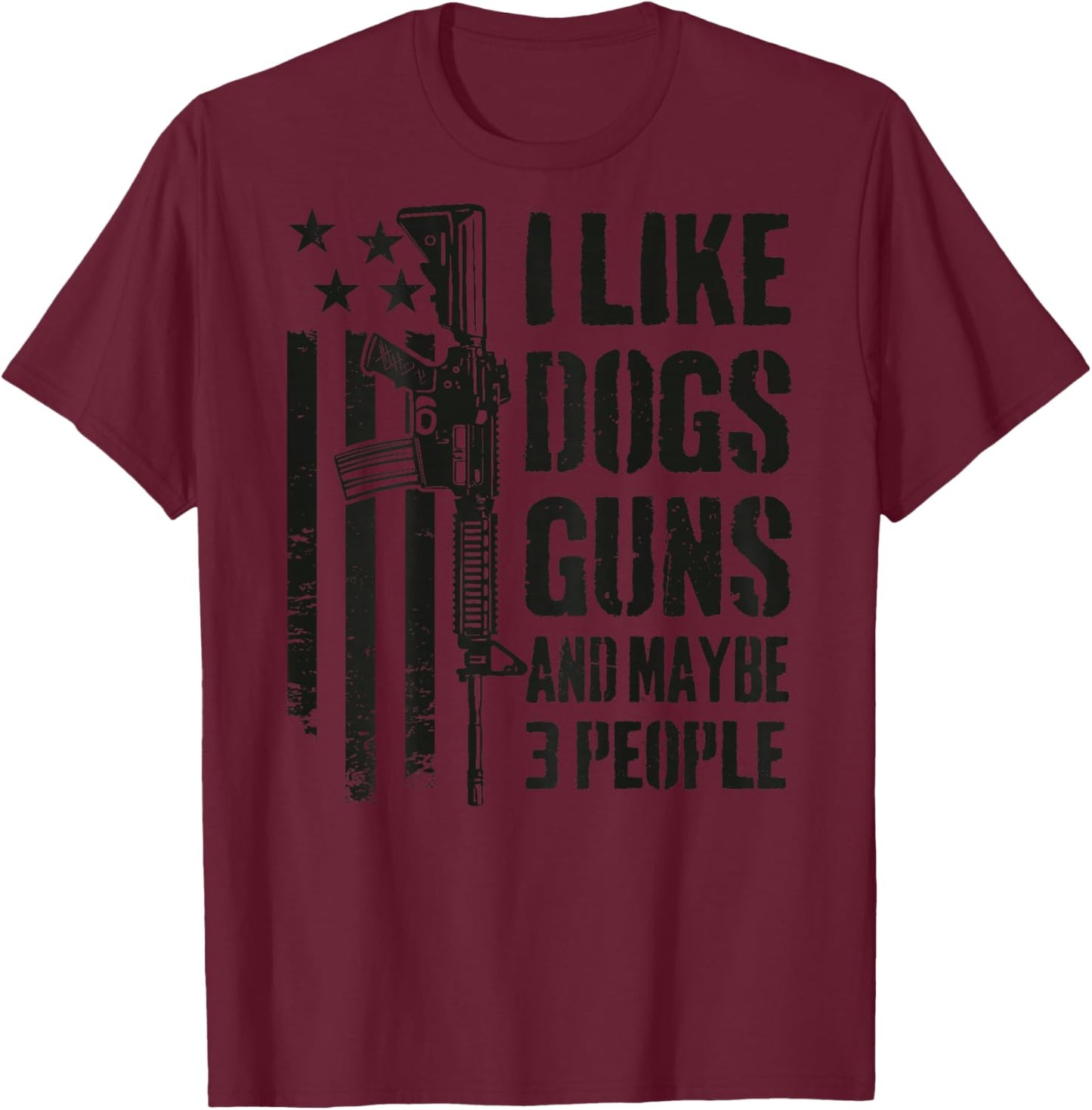 I Like Guns Dogs and Maybe 3 People - Funny Dog Gun -ON Back T-Shirt - T-Shirt | Maroon