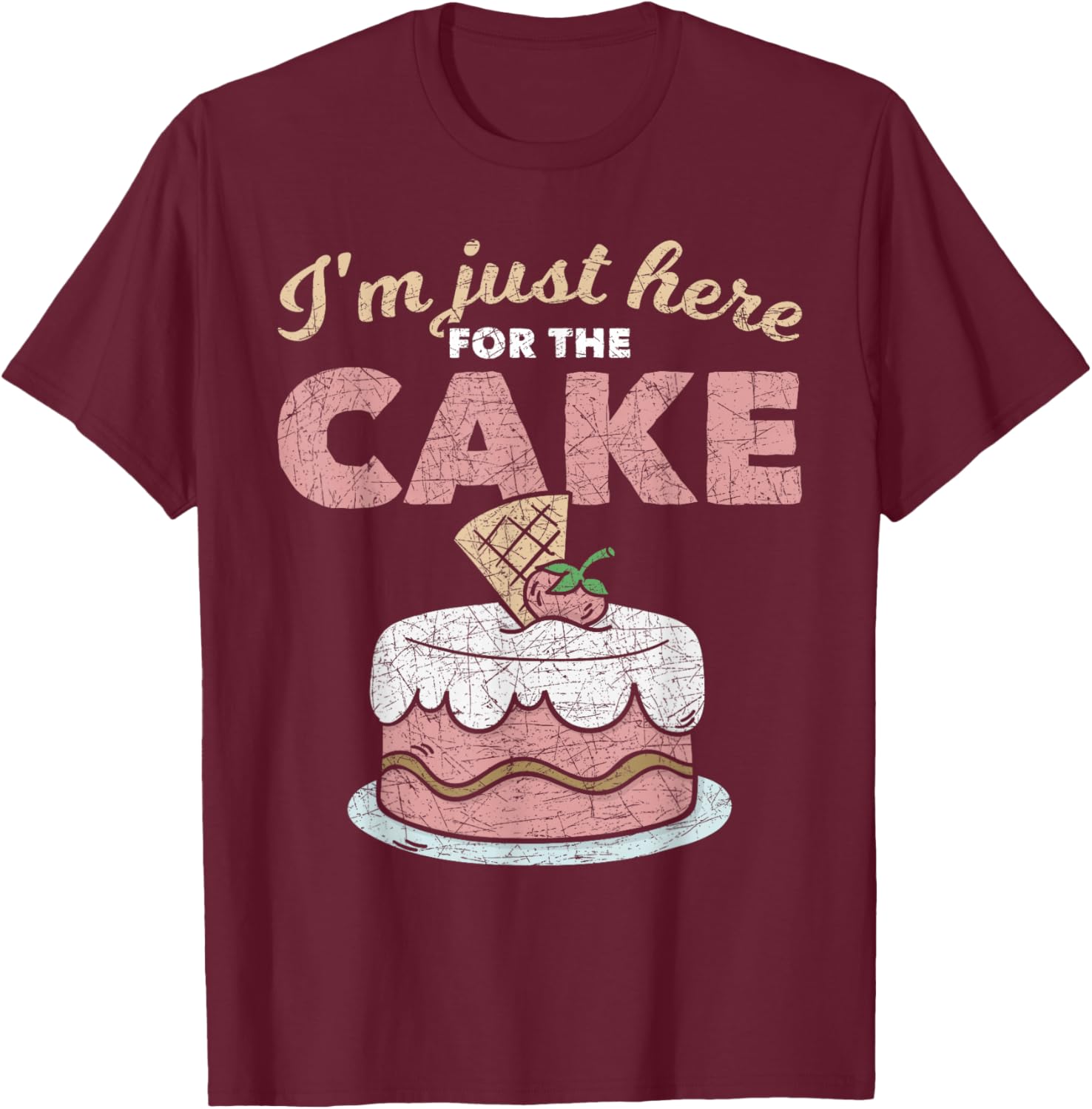Funny Sarcastic Humor Cake Lover Im Just Here For The Cake T-Shirt - T-Shirt | Maroon