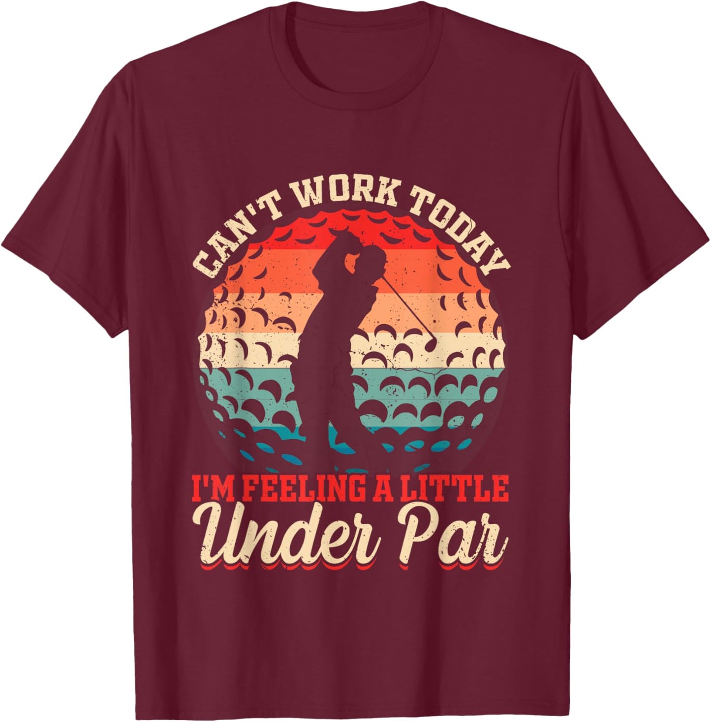 Can't Work Today I'm Feeling a Little Under Par- Golf Golfer T-Shirt - T-Shirt | Maroon