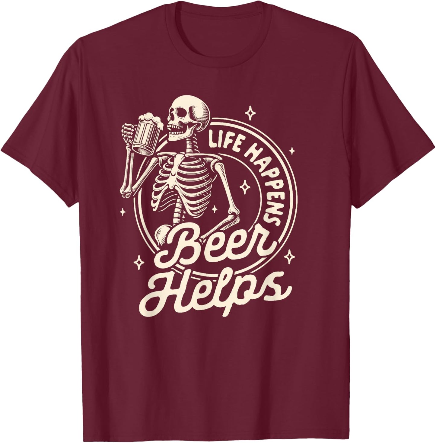 Beer Lover Drinking Party Skeleton Life Happens Beer Helps T-Shirt - T-Shirt | Maroon