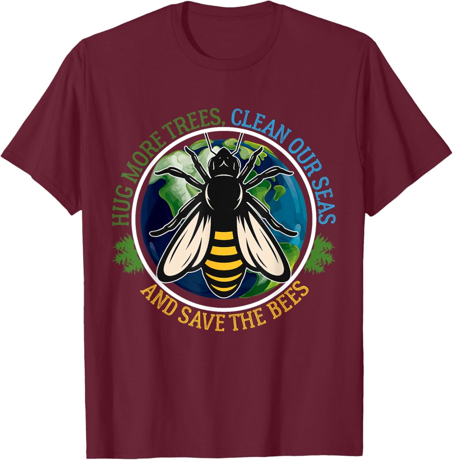 Hug More Trees Clean Seas Save Bees Earth Day Nature Lover T-Shirt - T-Shirt | Maroon