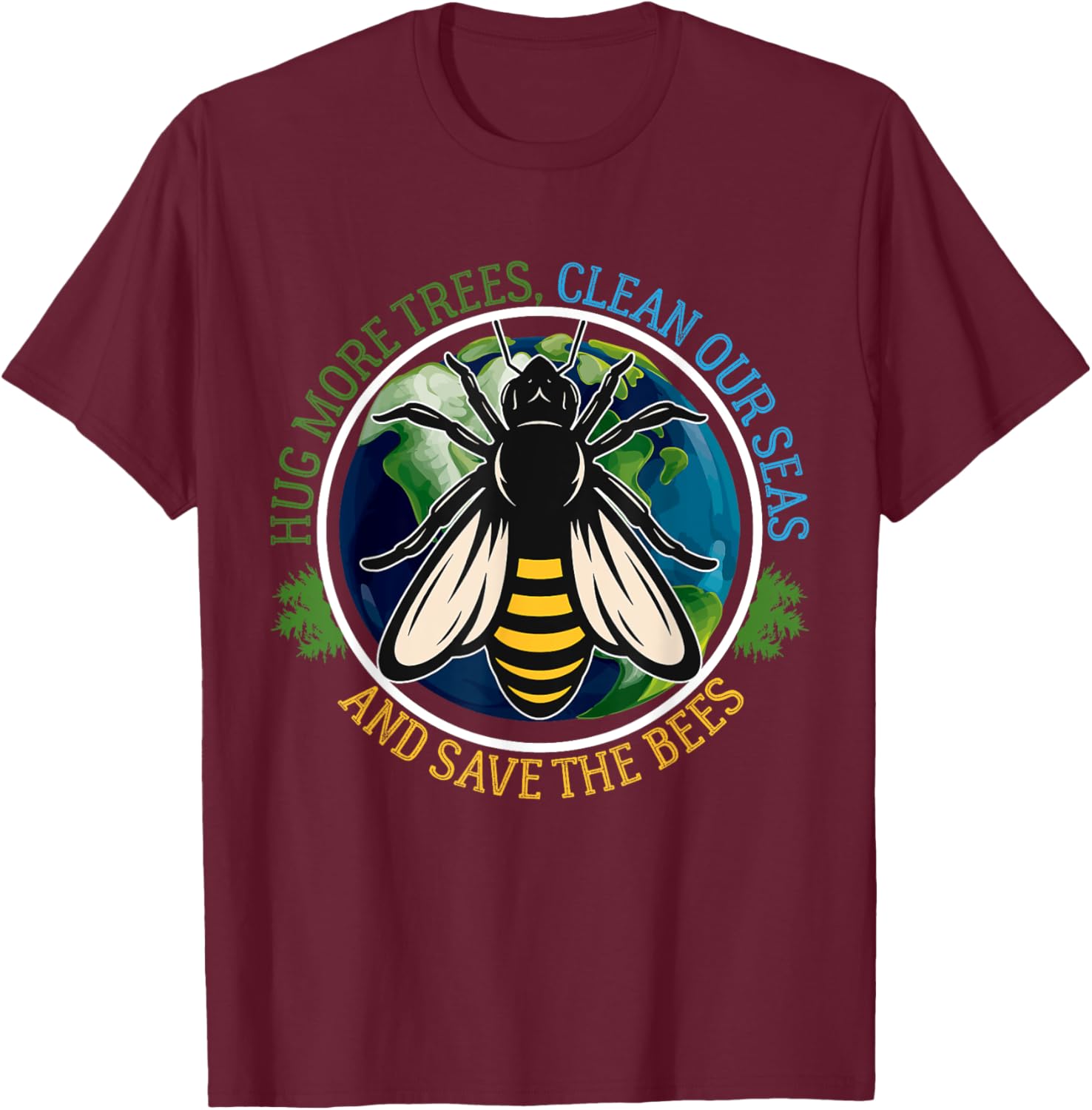 Hug More Trees Clean Seas Save Bees Earth Day Nature Lover T-Shirt - T-Shirt | Maroon