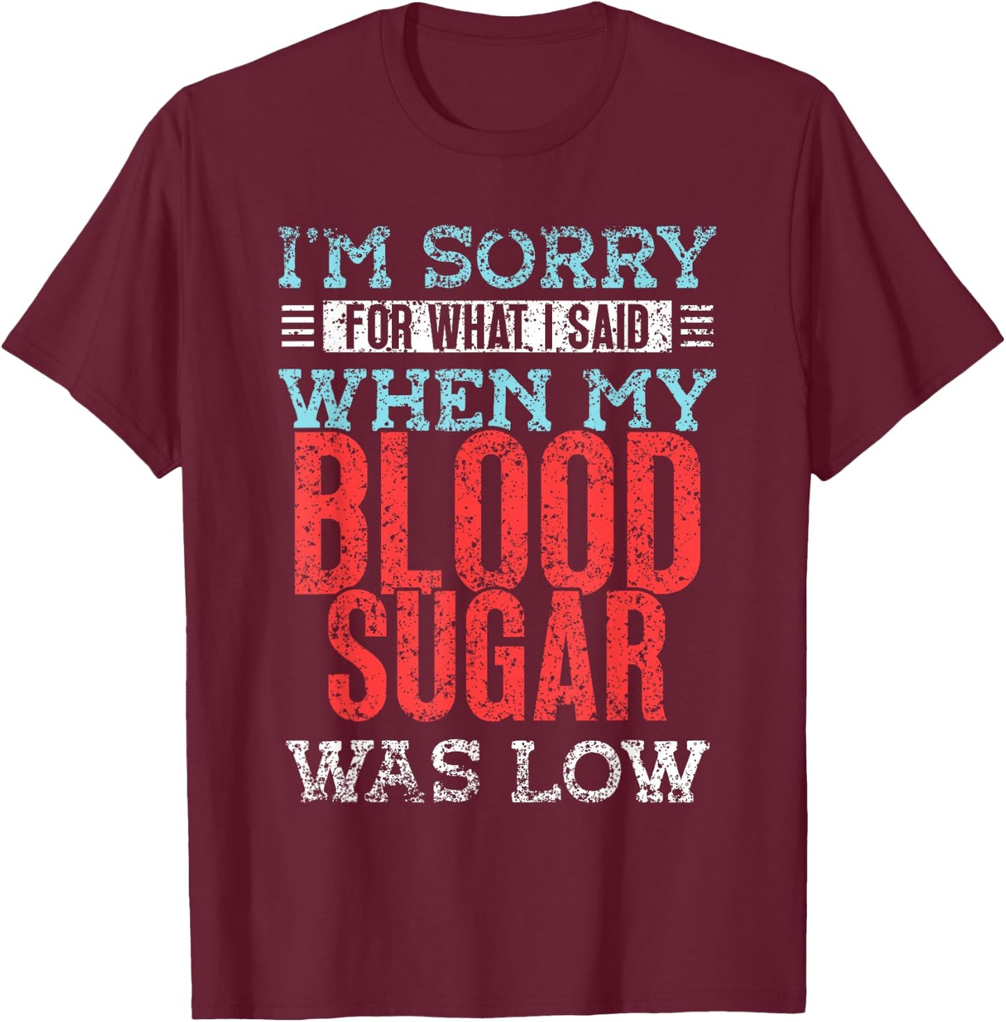 I'm Sorry For What I Said When My Blood Sugar Was Low Type T-Shirt - T-Shirt | Maroon