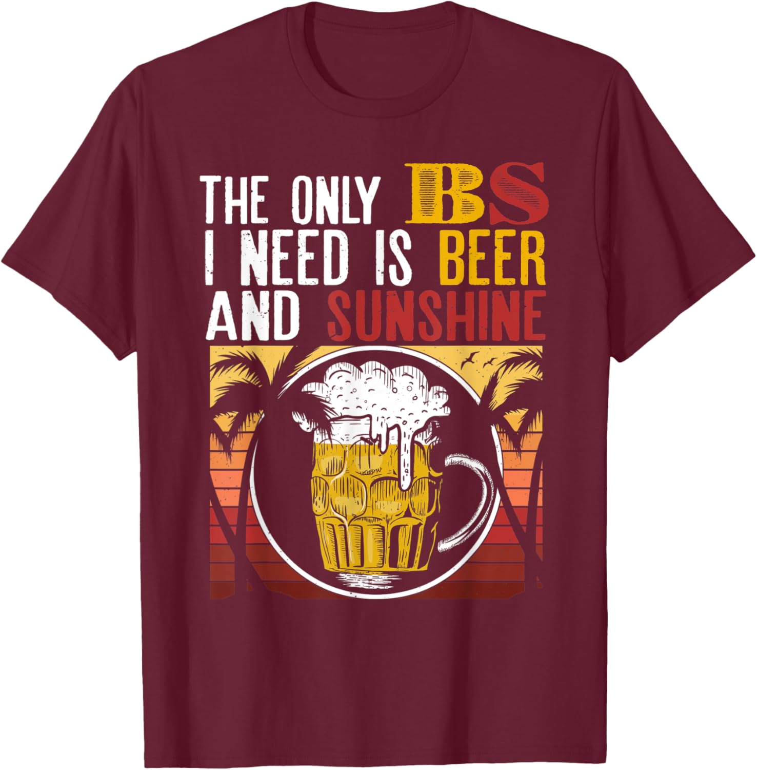 The Only BS I Need Is Beer Sunshine Summer Vacation Gift T-Shirt - T-Shirt | Maroon