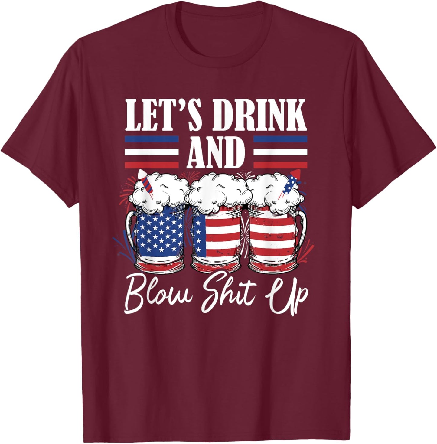 Let's Drink And Blow Shit Up Fireworks T-Shirt - T-Shirt | Maroon