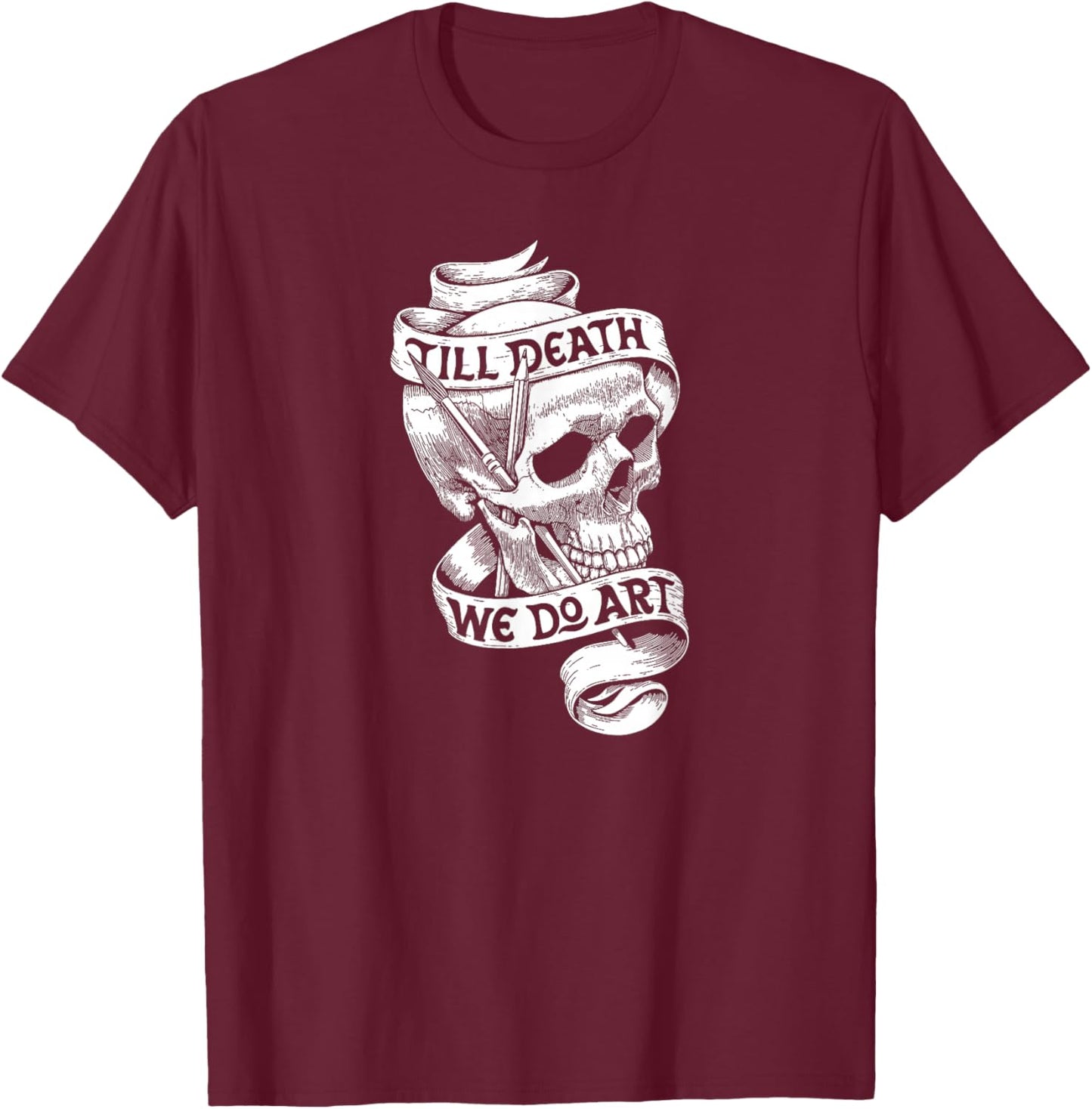 Artist Quote Gift Shirt Till Death We Do Art T-Shirt - T-Shirt | Maroon