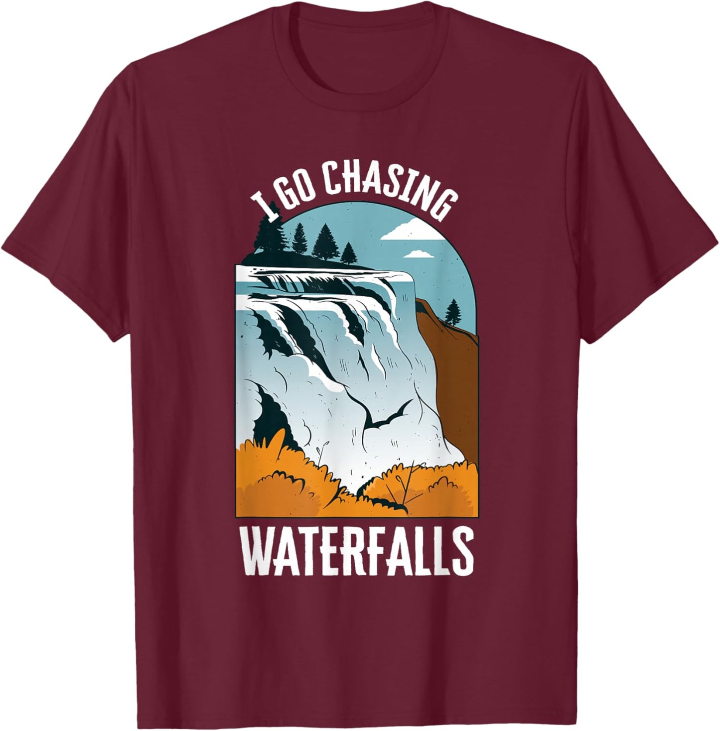 I Go Chasing Waterfalls Nature Waterfalls T-Shirt - T-Shirt | Maroon