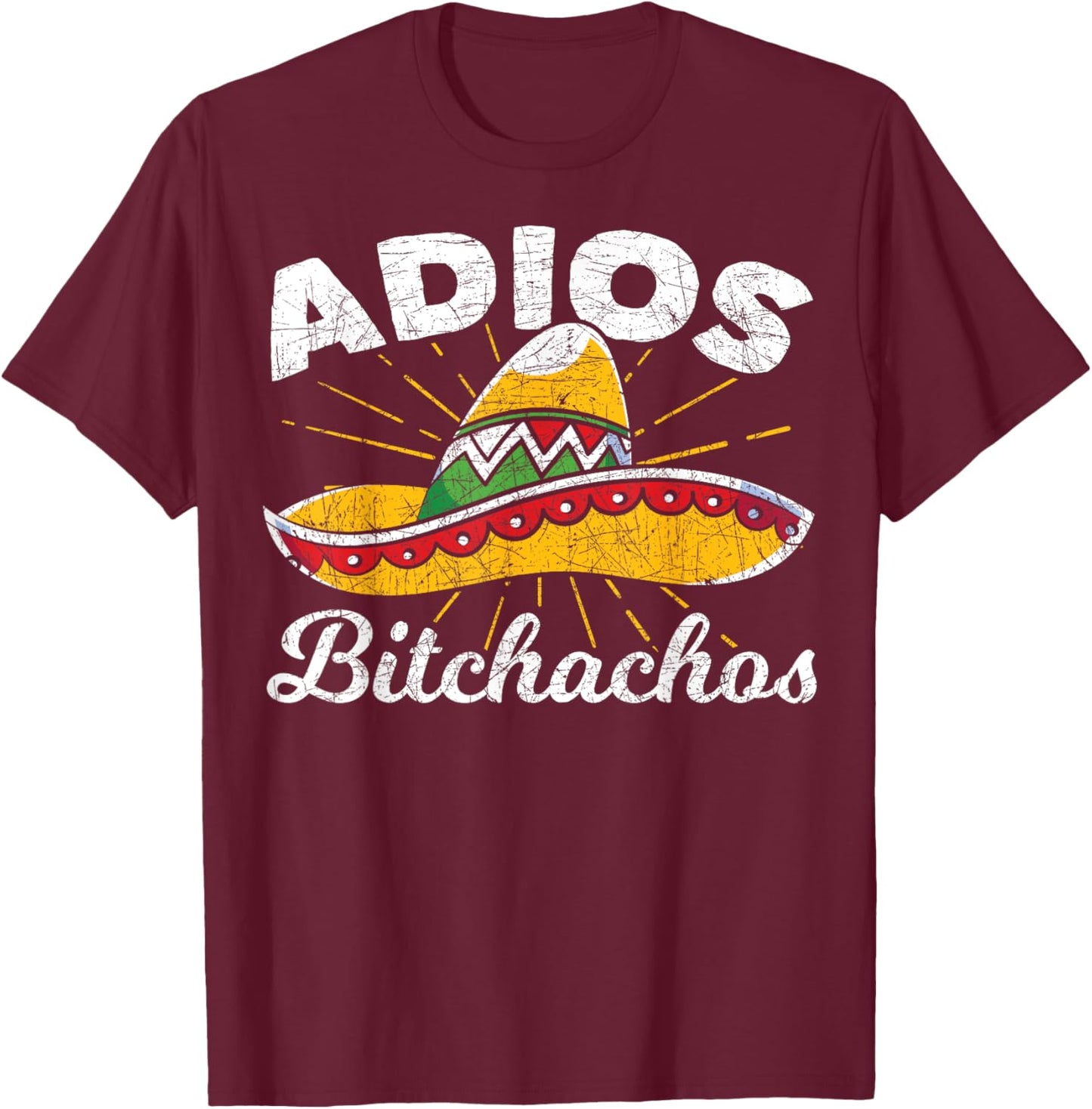 Adios Bitchachos Sombrero Fiesta Mexico Funny Cinco De Mayo T-Shirt - T-Shirt | Maroon