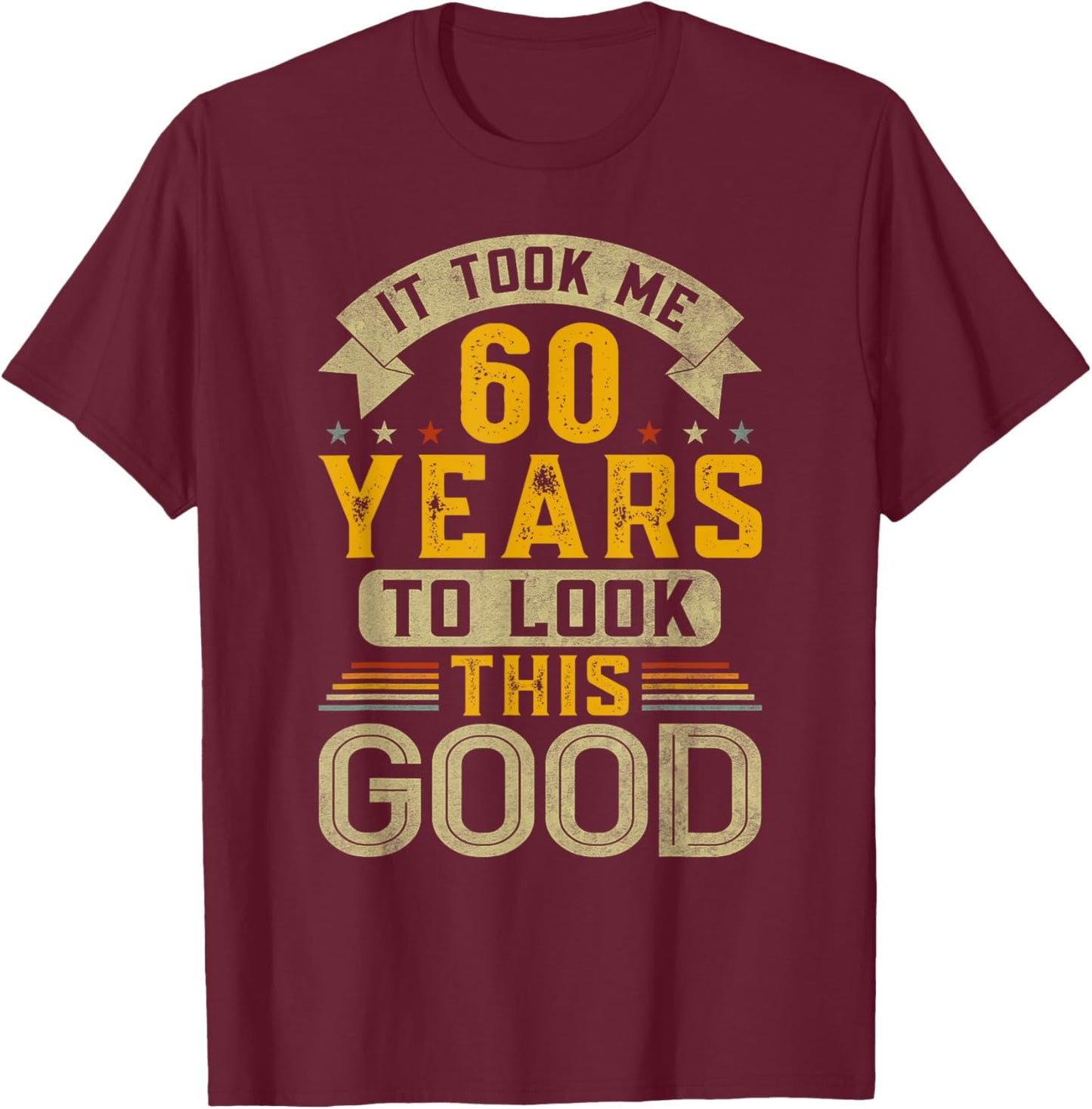It Took Me 60 Years to Look This Good Funny 60th Birthday T-Shirt - T-Shirt | Maroon