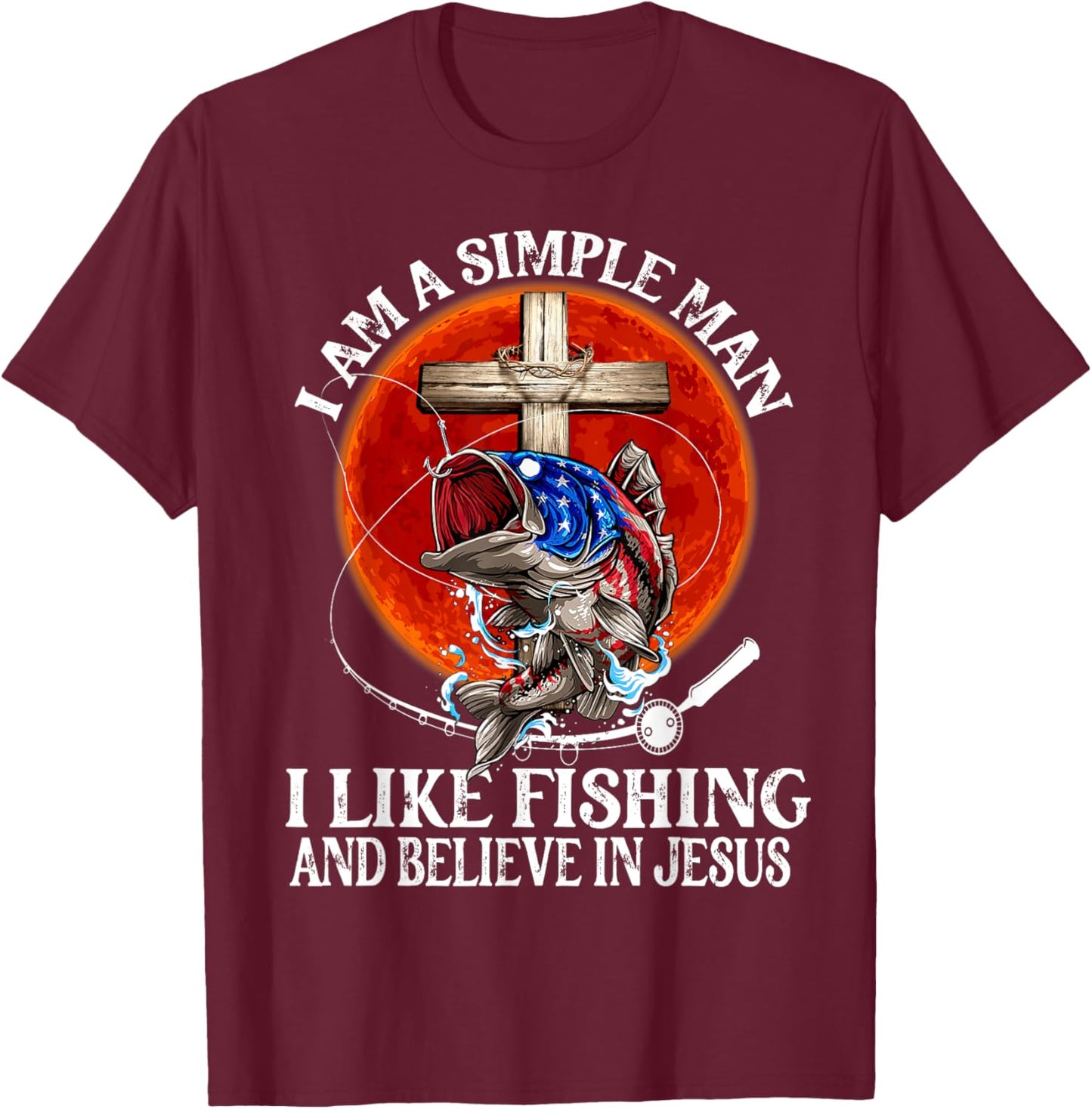 I'm A Simple Man I Like Fishing And Believe in Jesus Classic T-Shirt - T-Shirt | Maroon