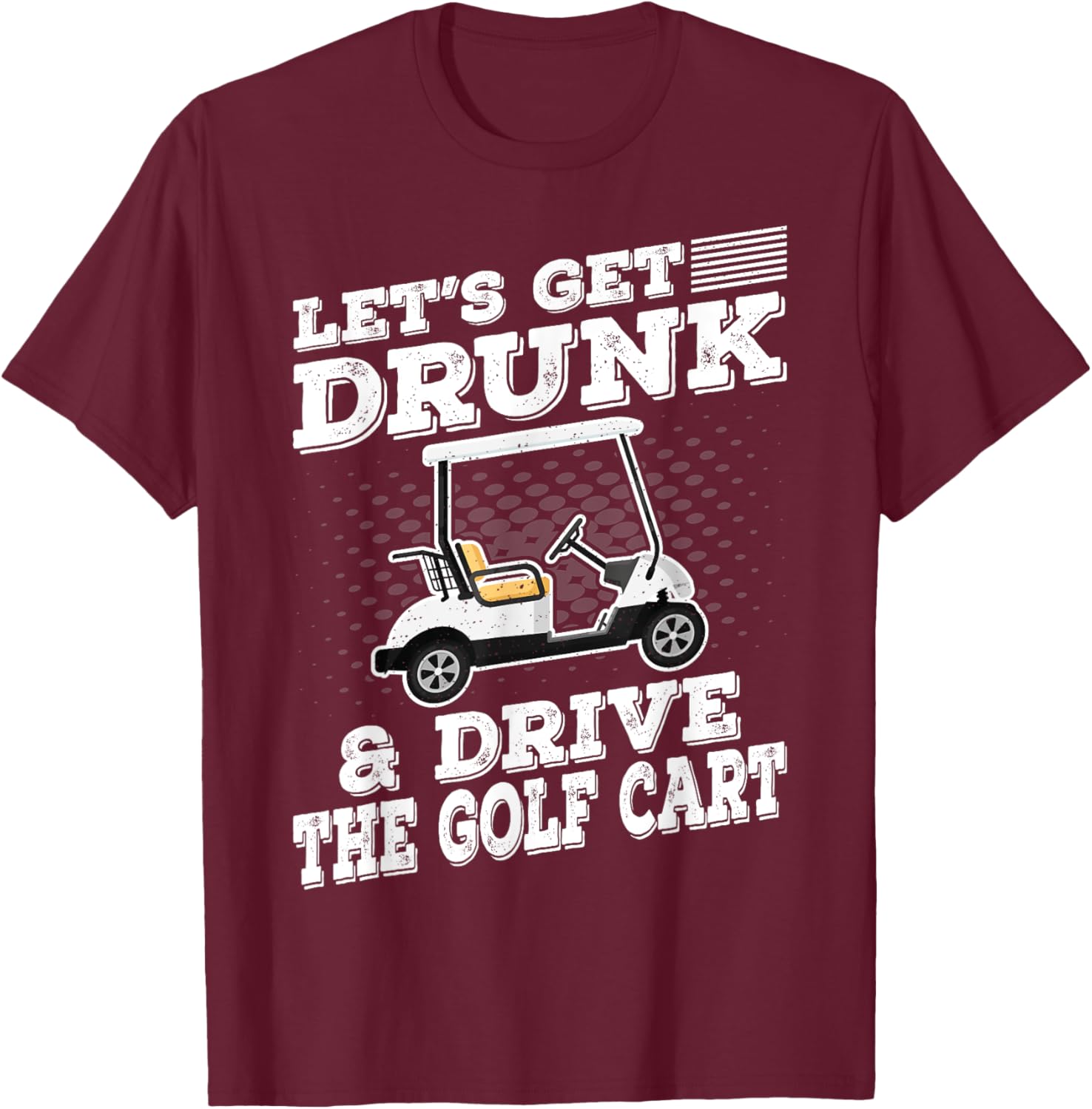Let's Get Drunk And Drive Golf Cart Funny Golfing Vintage T-Shirt - T-Shirt | Maroon