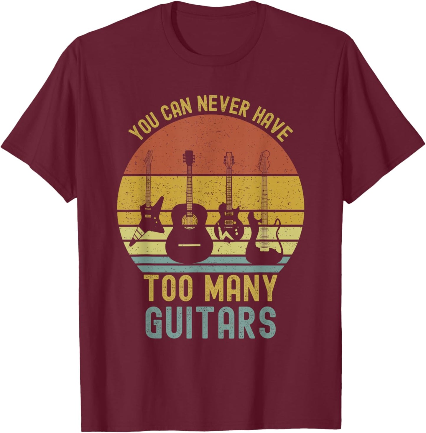 You Can Never Have Too Many Guitars Shirts Music Funny T-Shirt - T-Shirt | Maroon