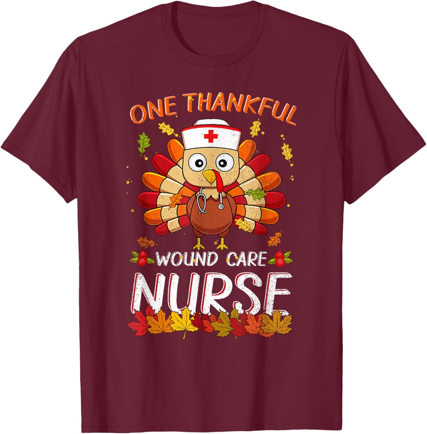 One Thankful Wound Care Nurse Turkey Fall Thanksgiving Nurse T-Shirt - T-Shirt | Maroon