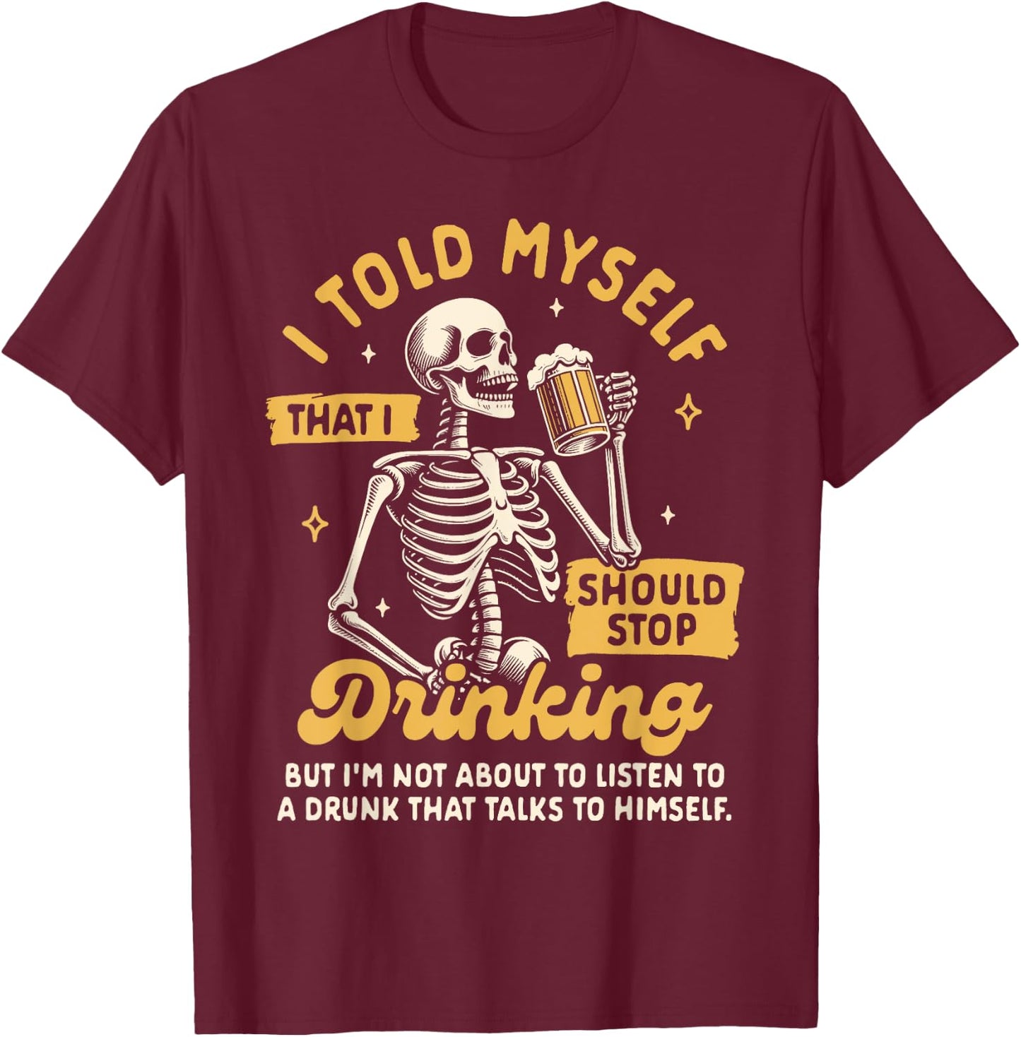 Beer Lover Drinking Told Myself That I Should Stop Drinking T-Shirt - T-Shirt | Maroon