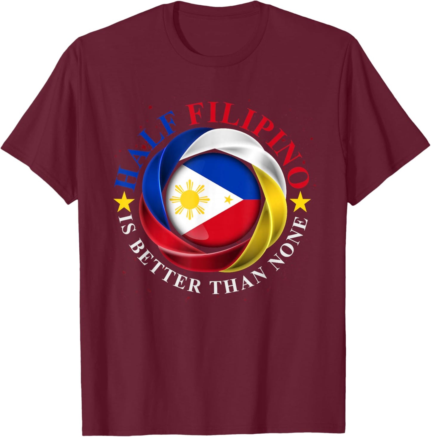 Half Filipino Is Better Than None Funny Pinoy Philippines T-Shirt - T-Shirt | Maroon